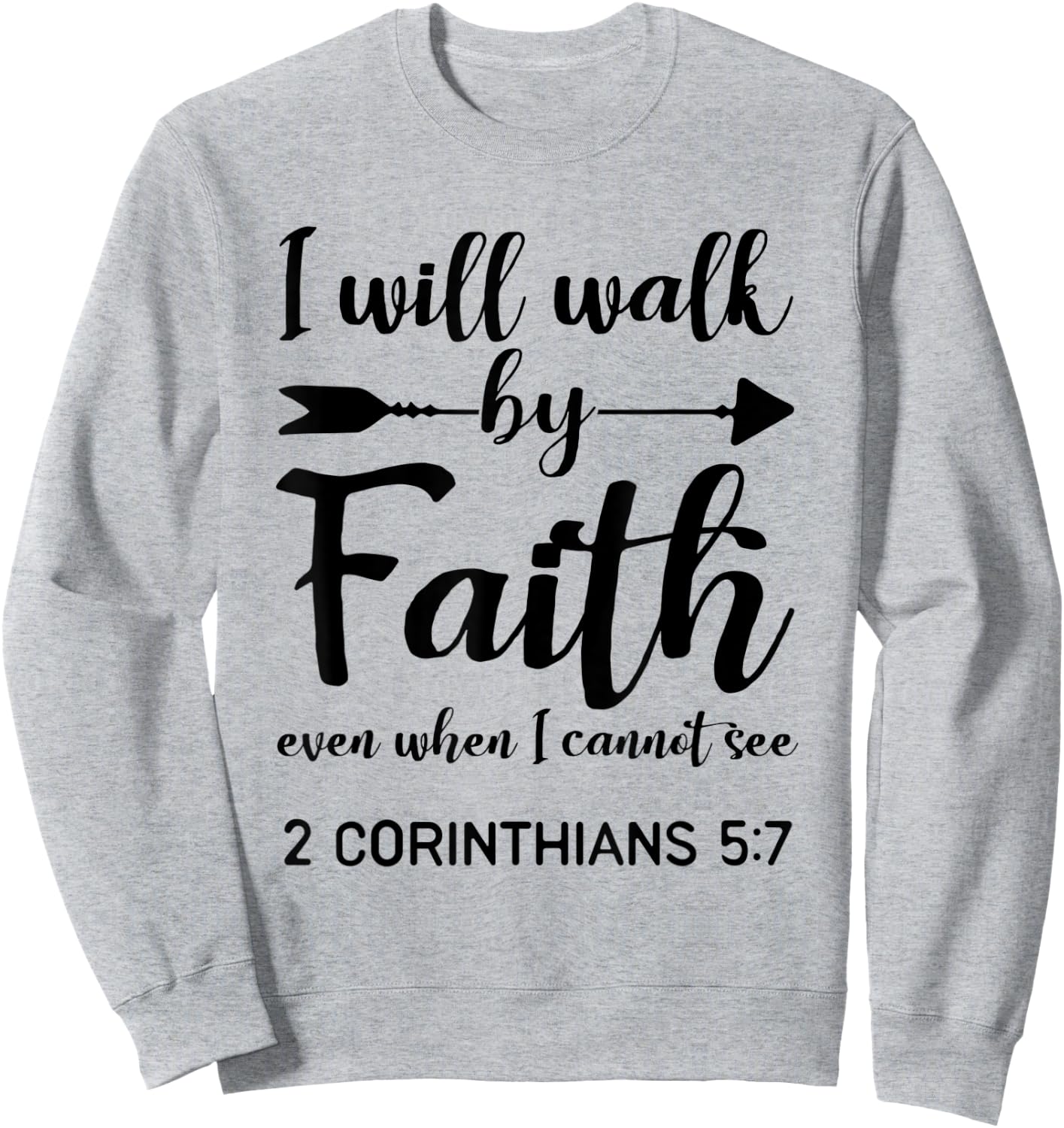 I Will Walk By Faith When I Cannot See Christian Gift Sweatshirt - Sweatshirt | Ash