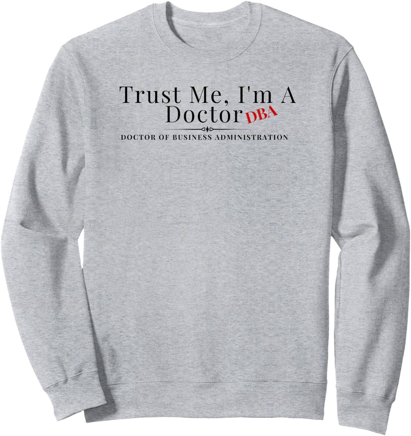 Trust Me I'm a Doctor DBA Business Administration Graduate Sweatshirt - Sweatshirt | Ash