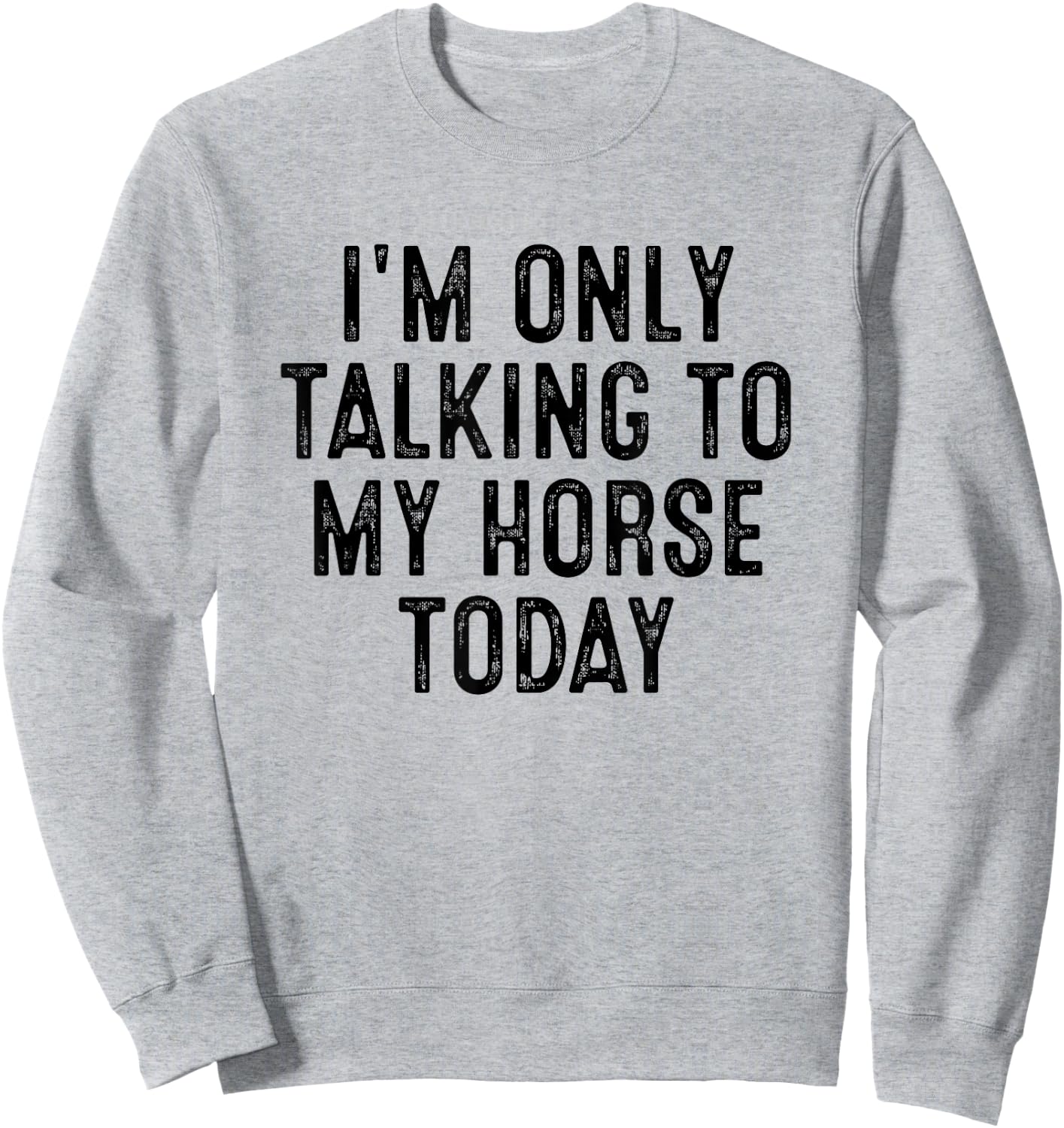 I'm Only Talking To My Horse Today Sweatshirt - Sweatshirt | Ash