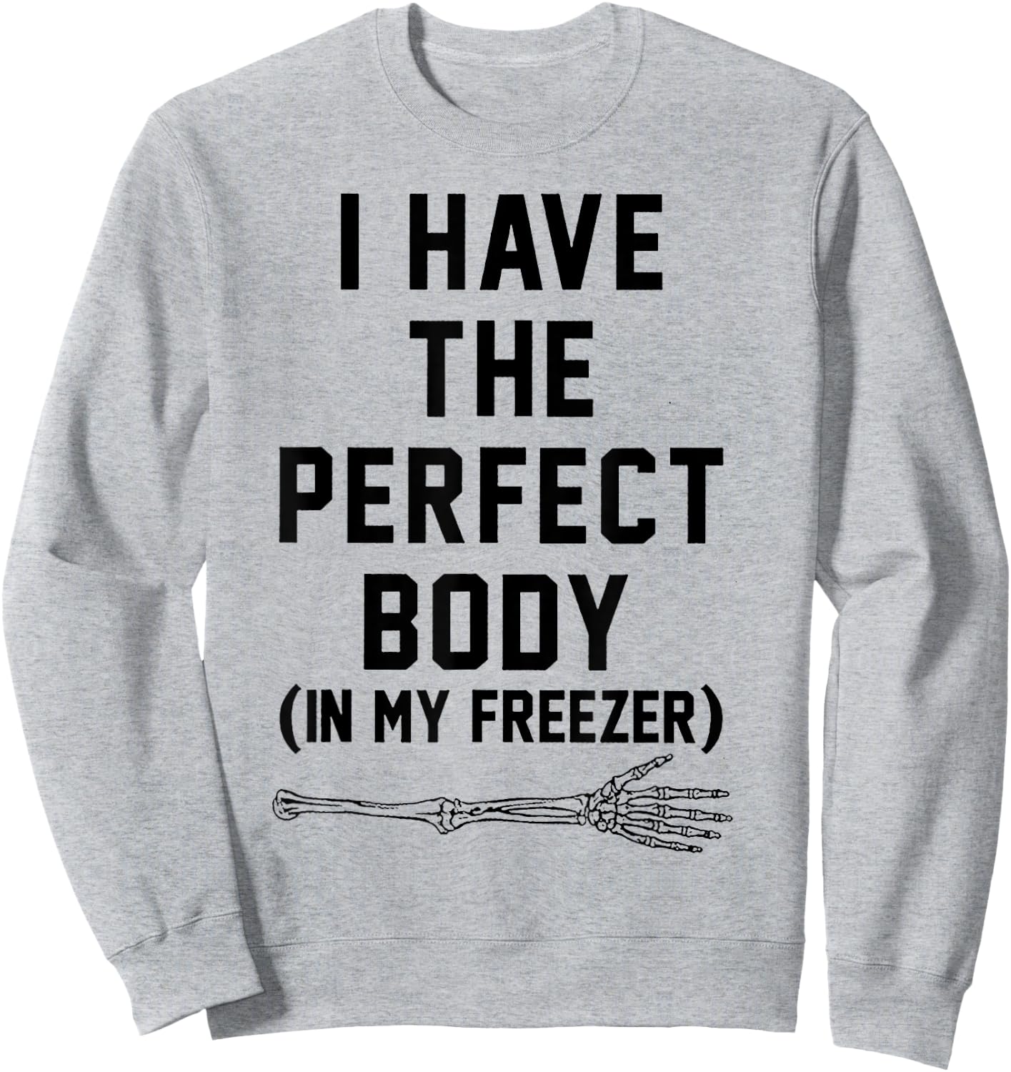 I Have The Perfect Body In My Freezer Sweatshirt - Sweatshirt | Ash