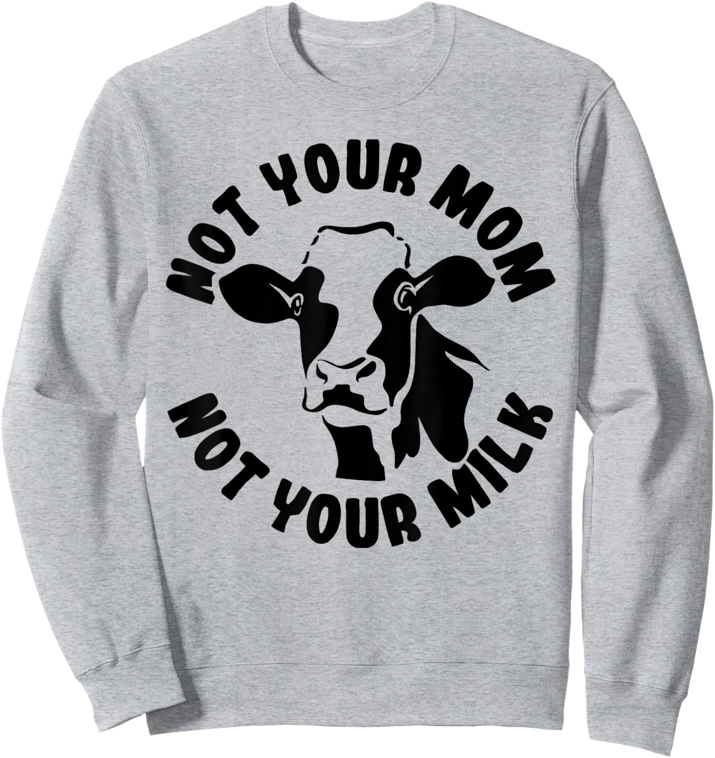 Vegan Not Your Mom Not Your Milk Cow Gift Plant Based Food Sweatshirt - Sweatshirt | Ash