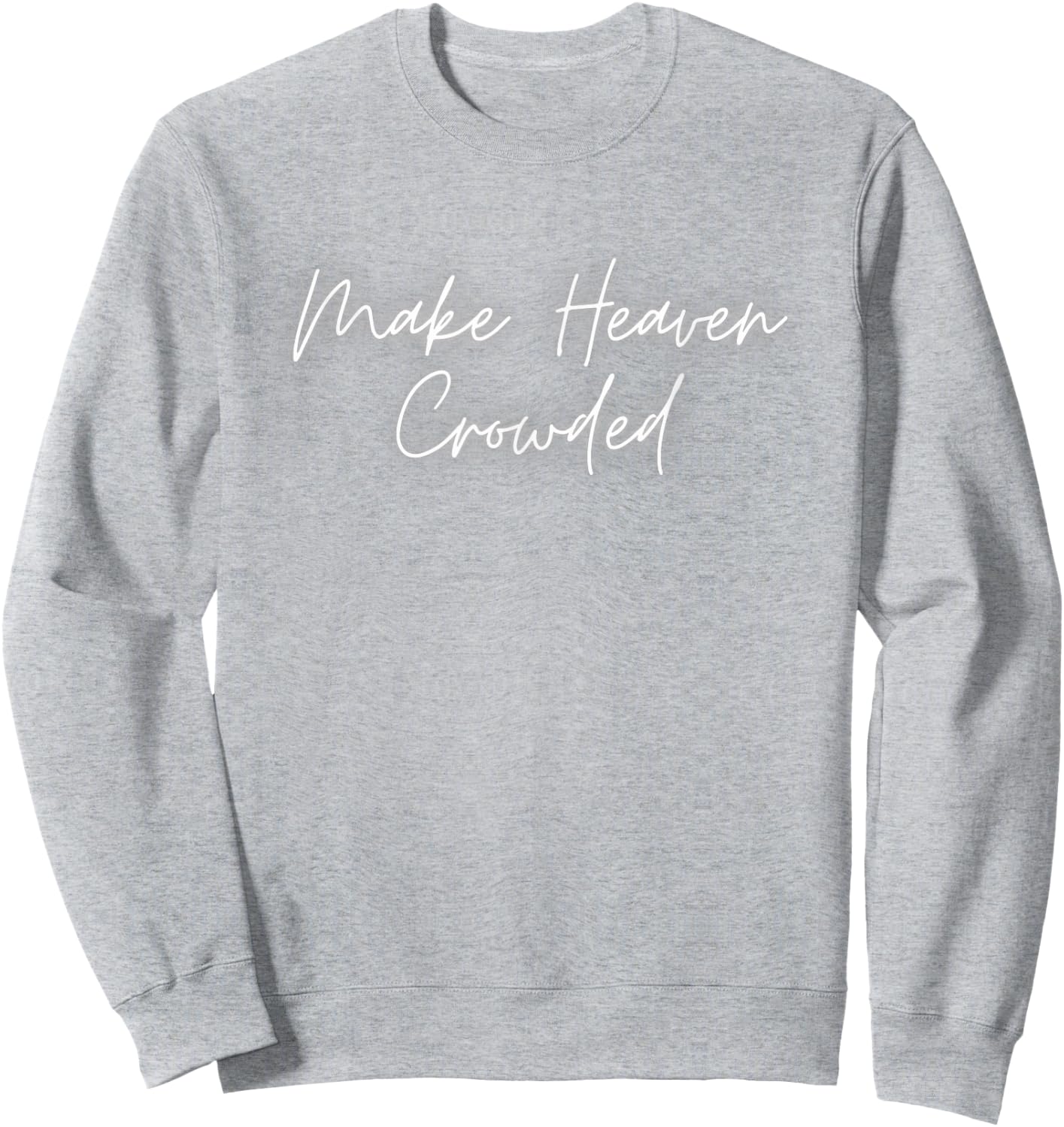 Make Heaven Crowded - Christian Faith - Jesus Follower Sweatshirt - Sweatshirt | Ash