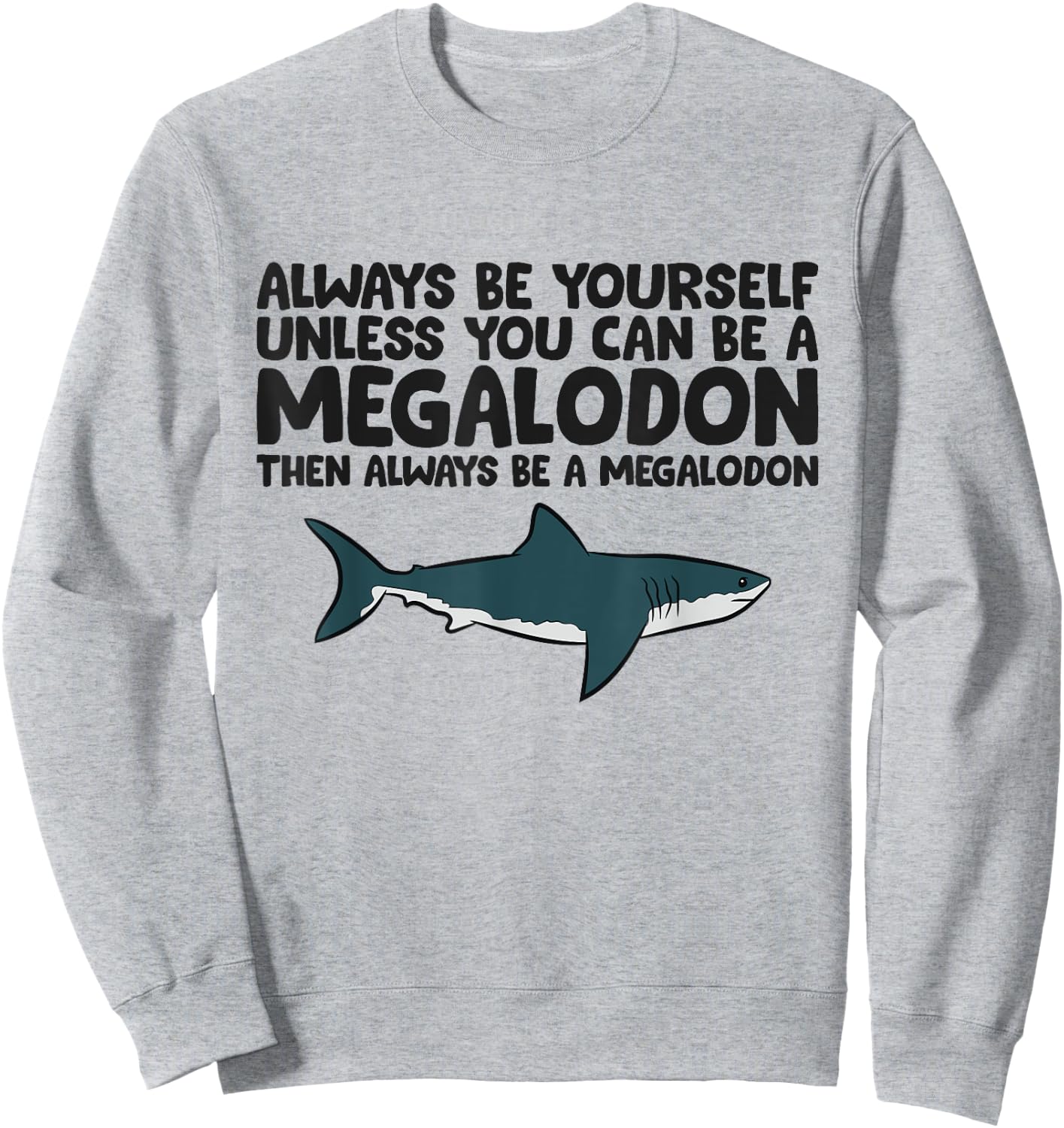 Always Be Yourself Unless You Can Be A Megalodon Sweatshirt - Sweatshirt | Ash