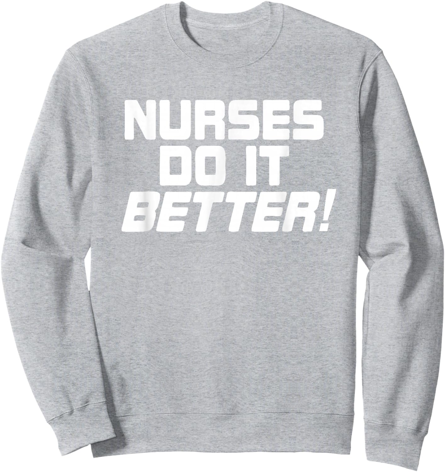 Nurses Do It Better Funny Women Gift Medical Hospital Slogan Sweatshirt - Sweatshirt | Ash