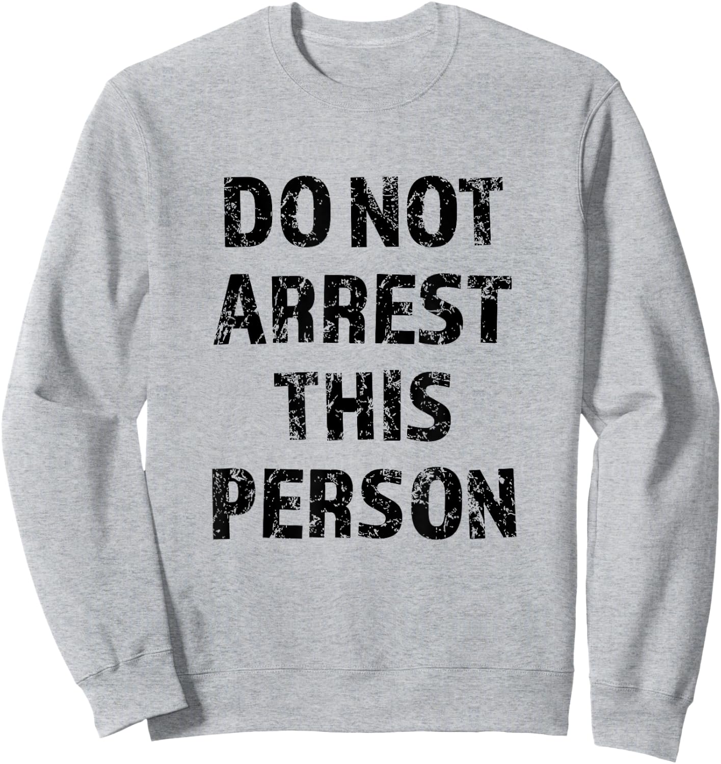 Top that Says - DO NOT ARREST THIS PERSON | Funny Sweatshirt - Sweatshirt | Ash