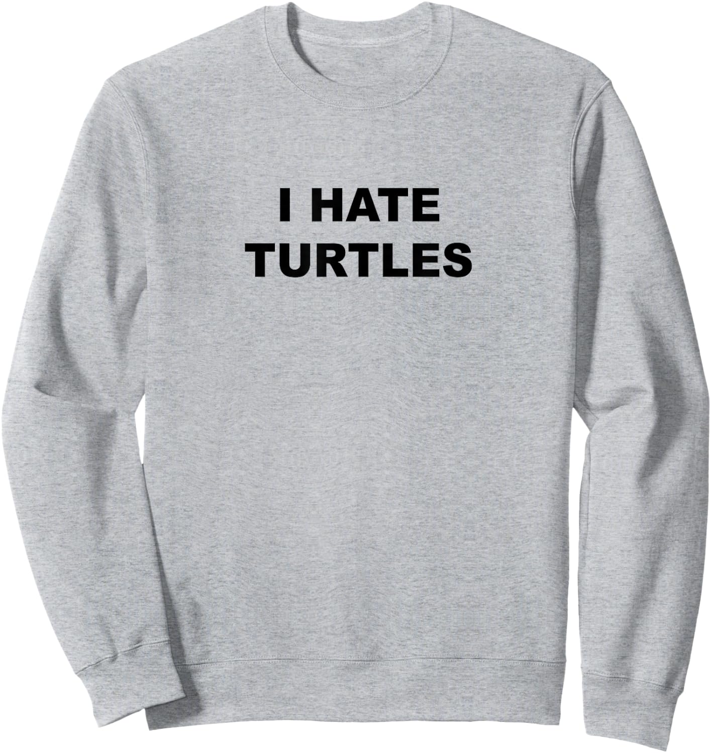 Top That Says - I HATE TURTLES | Funny Anti - Turtles Suck Sweatshirt - Sweatshirt | Ash