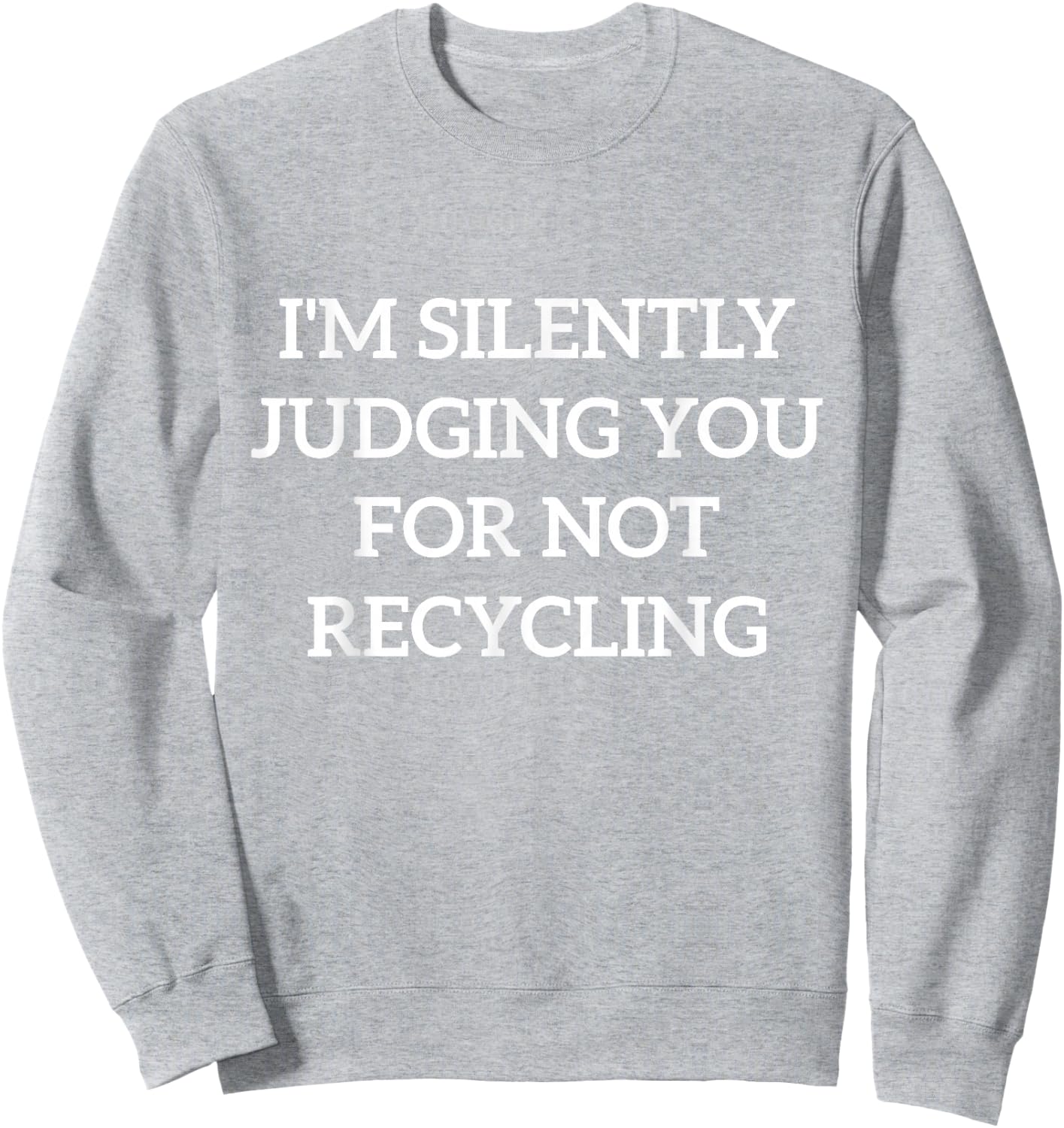 Earth Day I'm Silently Judging You For Not Recycling Sweatshirt - Sweatshirt | Ash