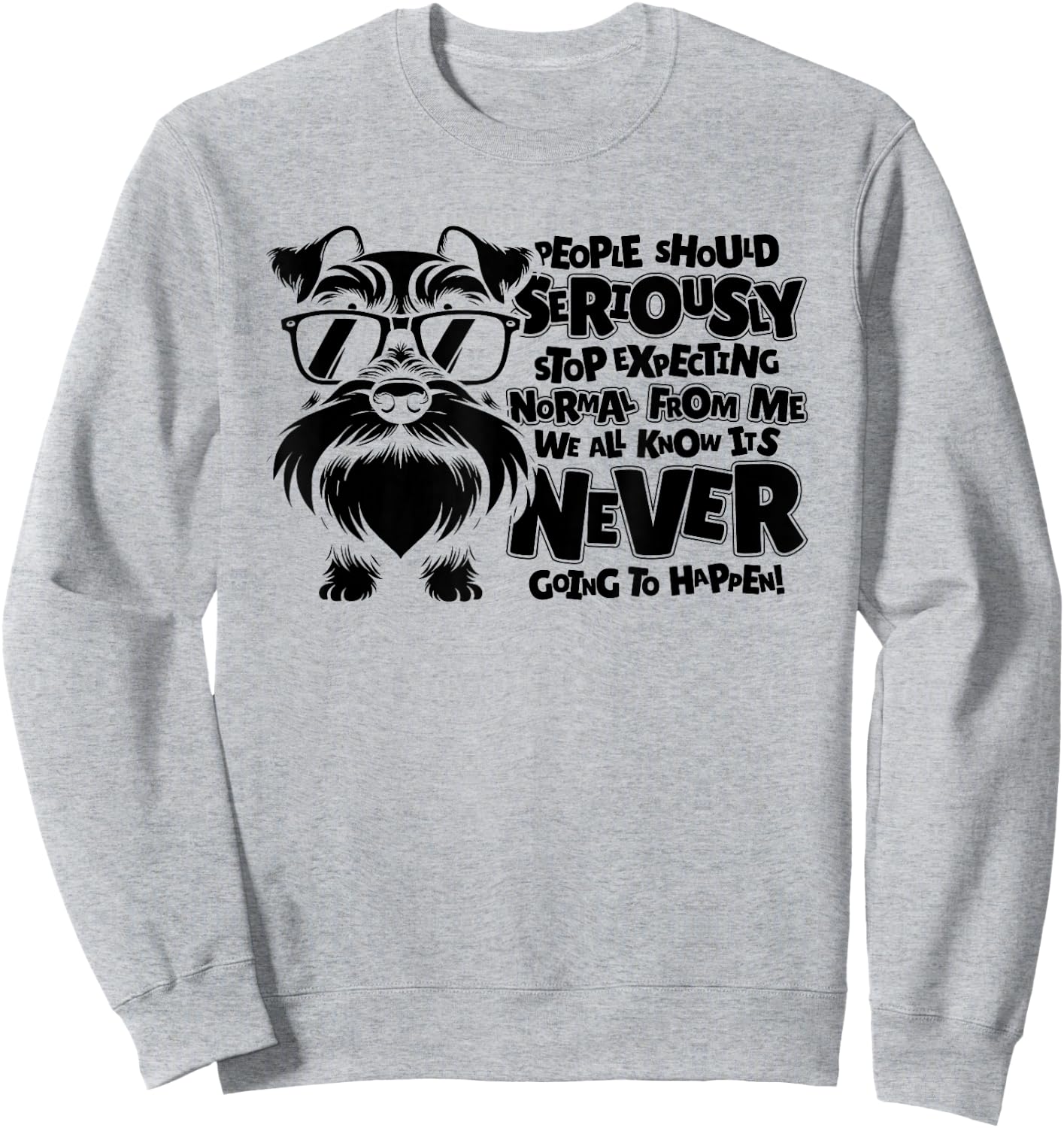 Schnauzer Dog People Should Seriously Stop Expecting Normal Men Women Sweatshirt - Sweatshirt | Ash