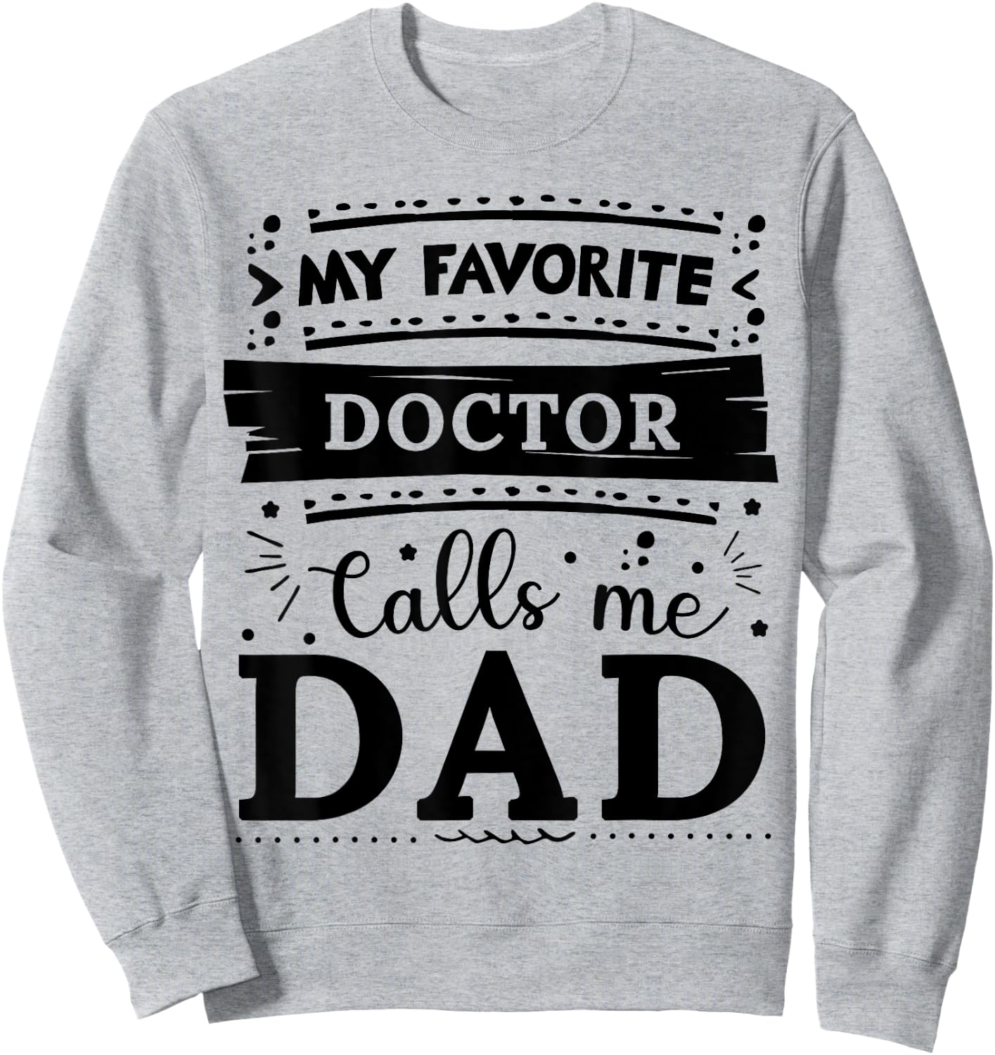 My favorite Doctor calls me dad Doctor dad Sweatshirt - Sweatshirt | Ash