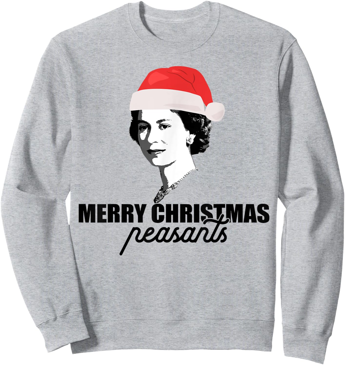MERRY CHRISTMAS PEASANTS Queen of England Funny UK Meme Sweatshirt - Sweatshirt | Ash