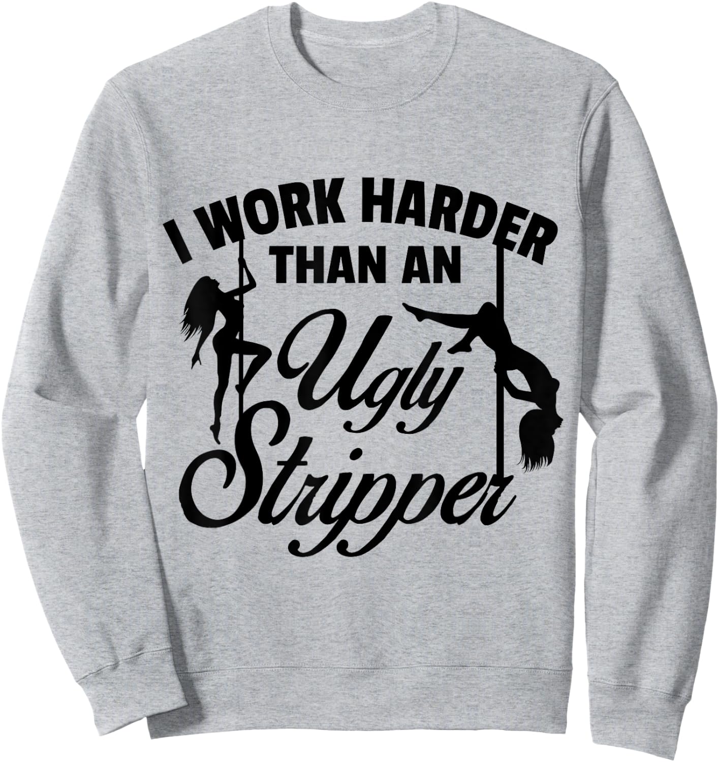 I Work Harder than an Ugly Stripper - -Adults, Grey, Small, Short Sleeve, Classic Fit Sweatshirt - Sweatshirt | Ash