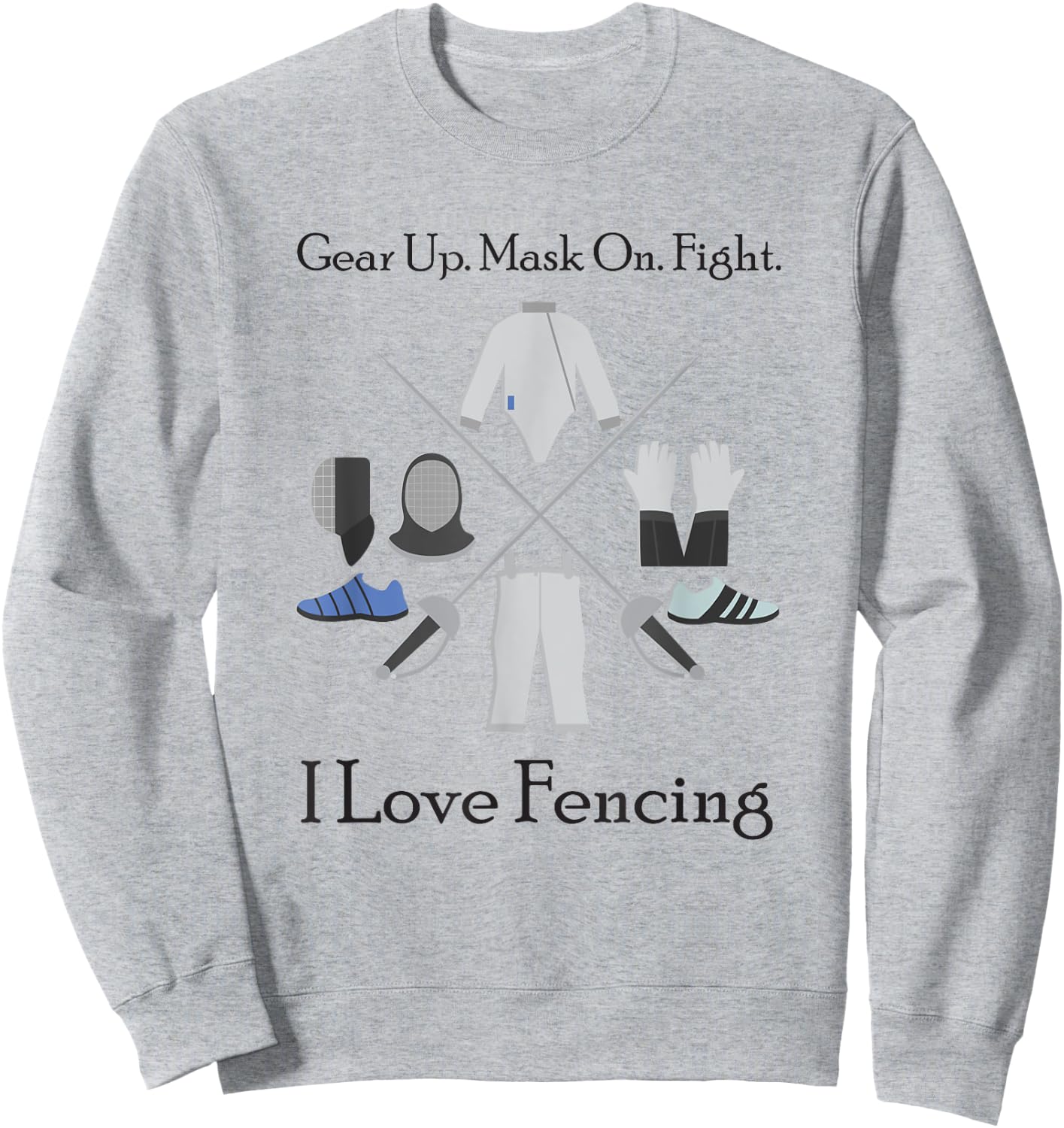 Gear Up Mask On Fight I Love Fencing, Gift Fencers Sweatshirt - Sweatshirt | Ash
