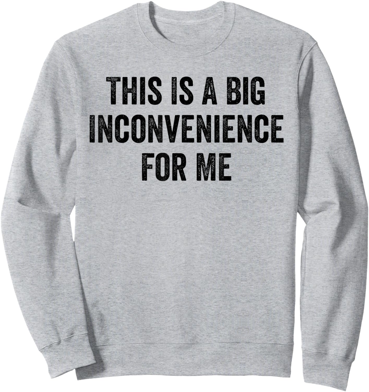 This Is A Big Inconvenience For Me Funny Sarcastic Quote Sweatshirt - Sweatshirt | Ash