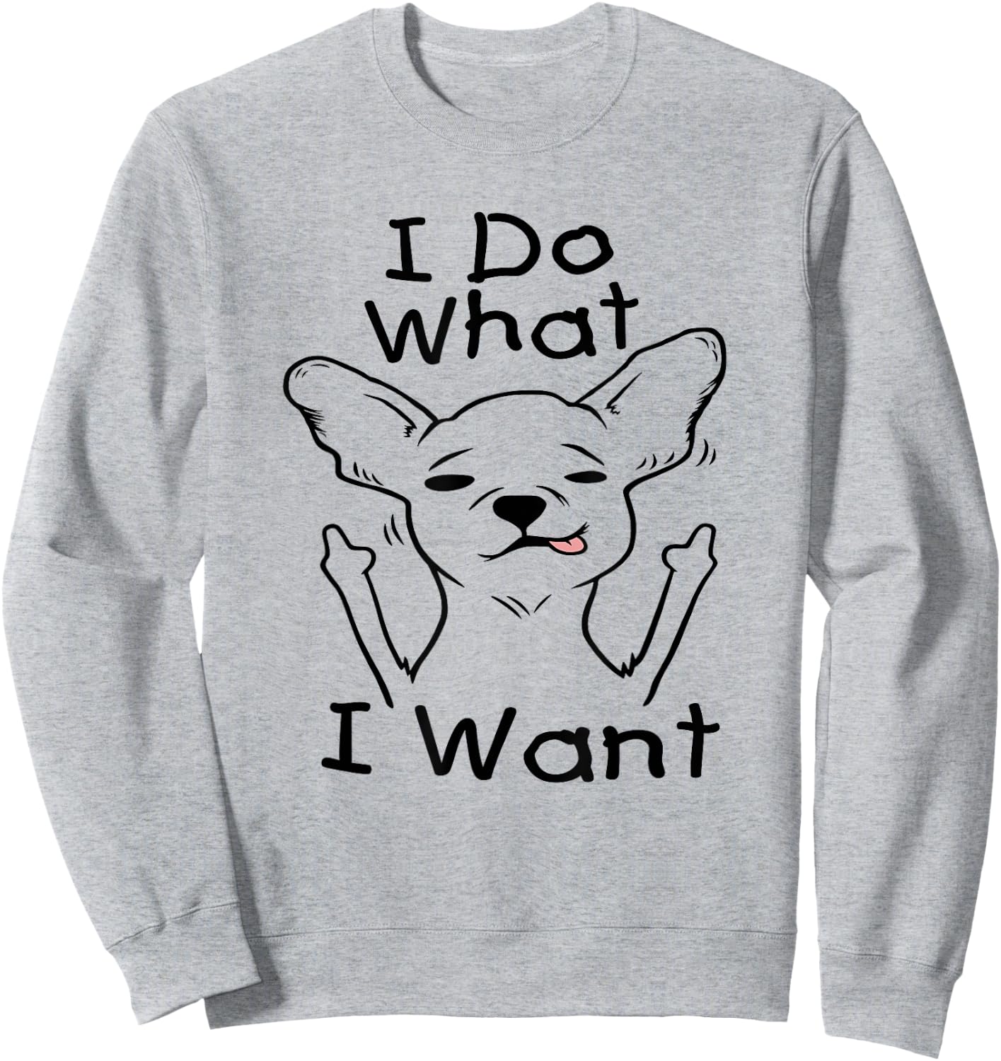 I Do What I Want Chihuahua Funny Dog Lover Novelty Gift Women Sweatshirt - Sweatshirt | Ash
