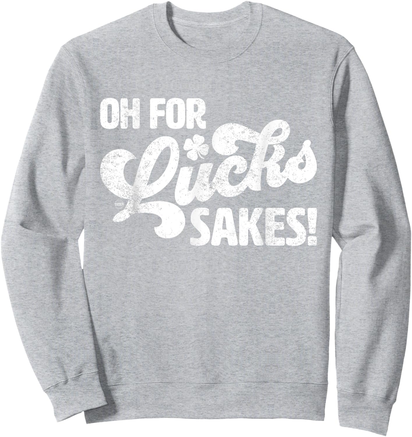 Oh For Lucks Sake Funny St. Patrick's Day Sweatshirt - Sweatshirt | Ash