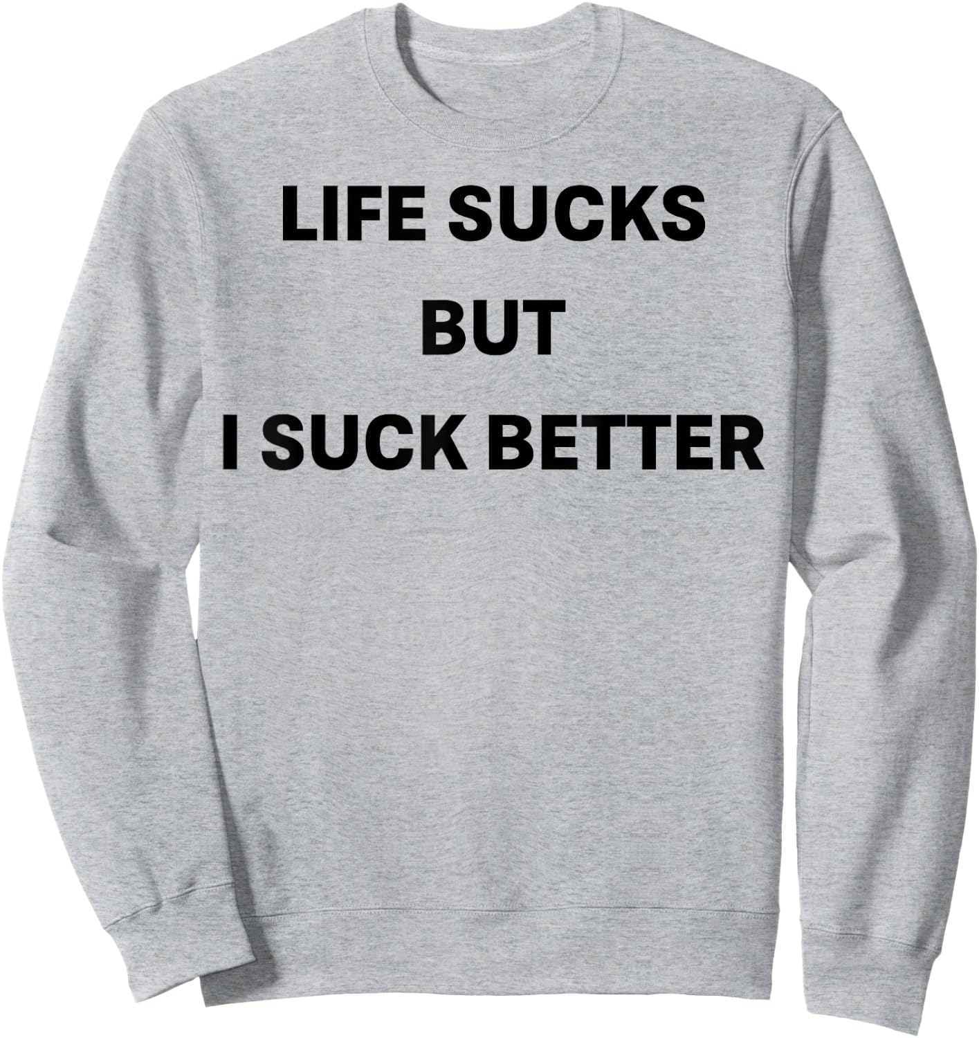 Life Sucks But I Suck Better Sweatshirt - Sweatshirt | Ash