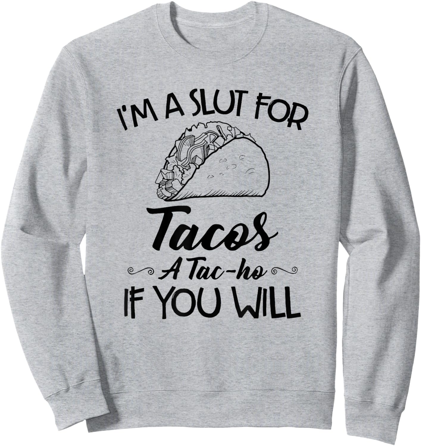 I'm A Slut For Tacos A Tac-ho If You Will Sweatshirt - Sweatshirt | Ash