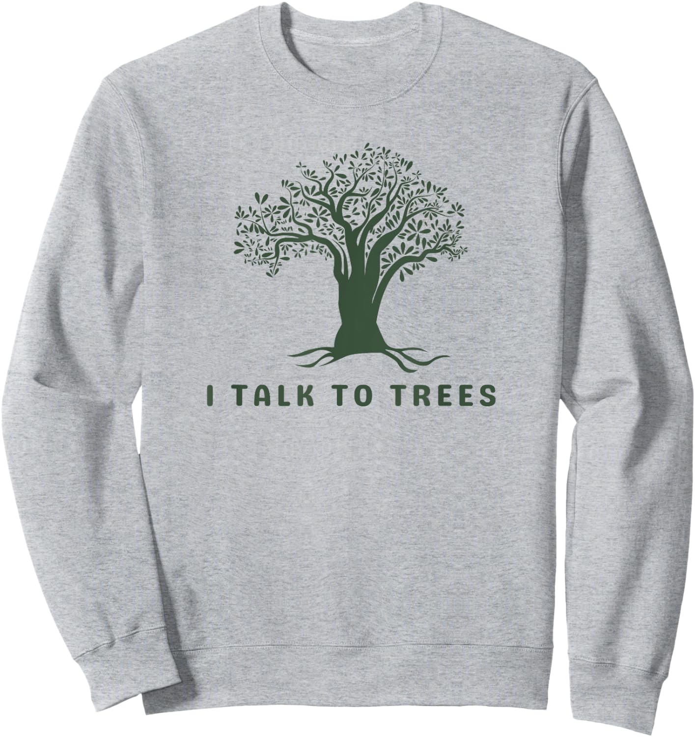 I Talk To Trees Nature Lover Arborist Tree Lover Environment Sweatshirt - Sweatshirt | Ash