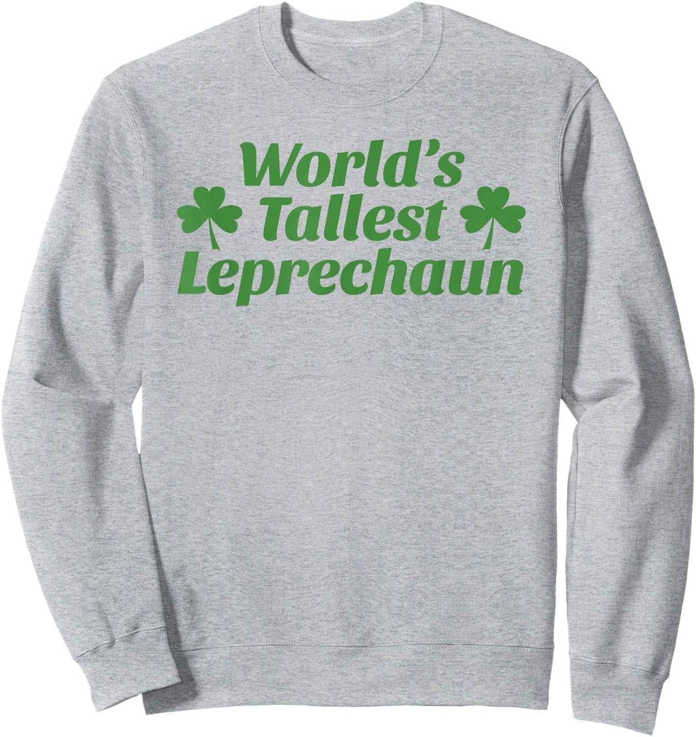 World’s Tallest Leprechaun Funny St. Paddy’s Day Shamrock Sweatshirt - Sweatshirt | Ash