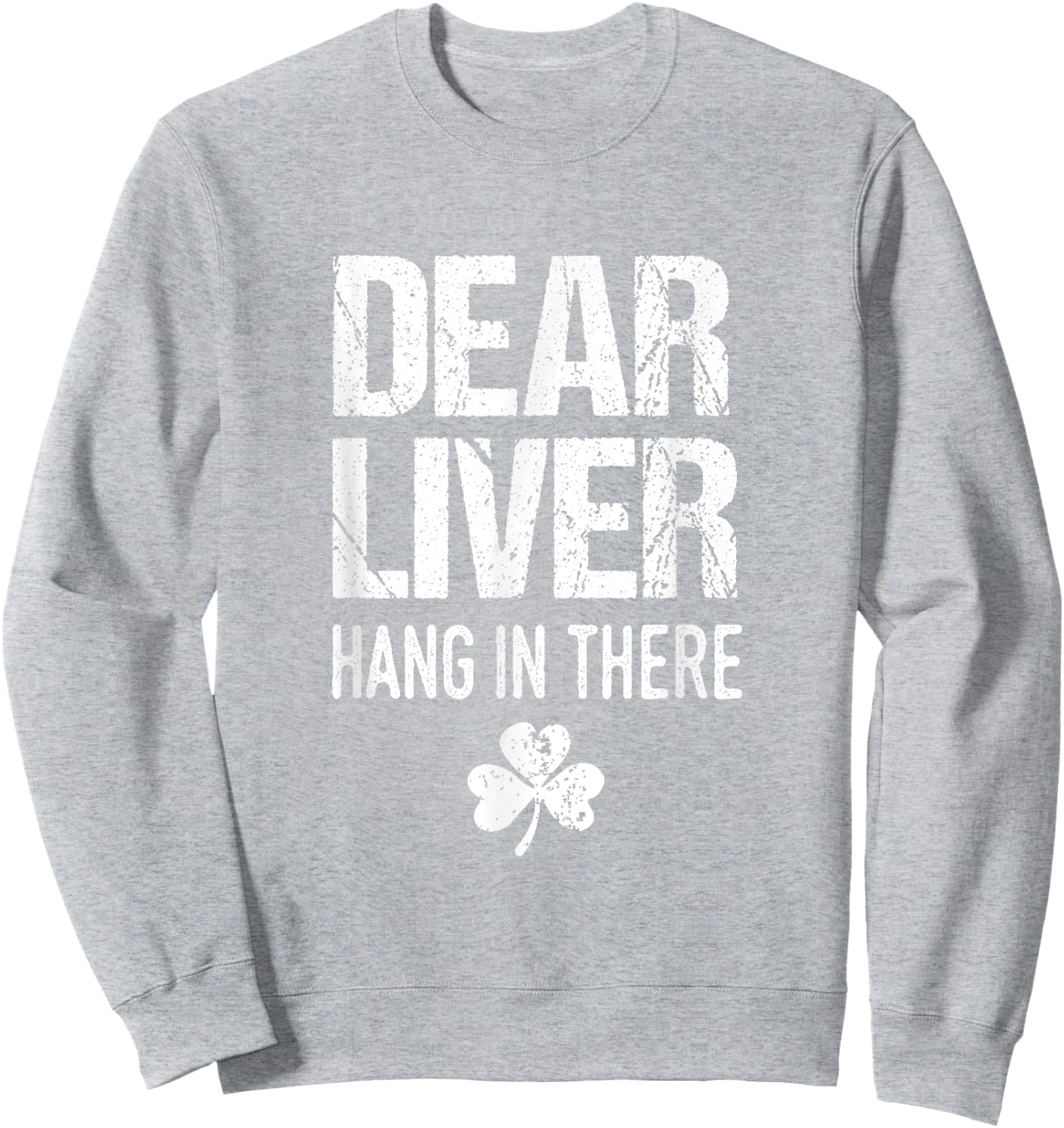 Dear Liver Hang In There St. Patrick's Day Shamrock Drinking Sweatshirt - Sweatshirt | Ash