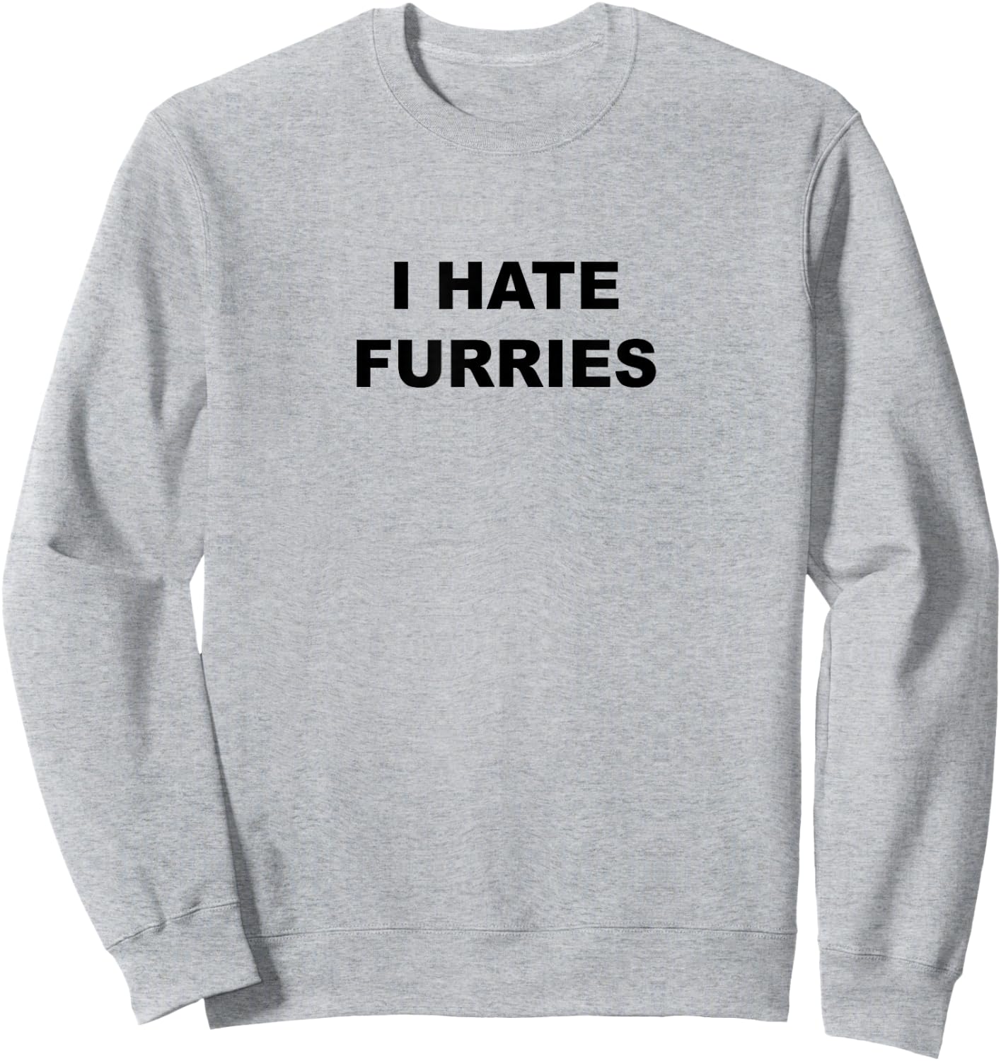Top That Says - I Hate Furries | Funny - Furries Suck Sweatshirt - Sweatshirt | Ash