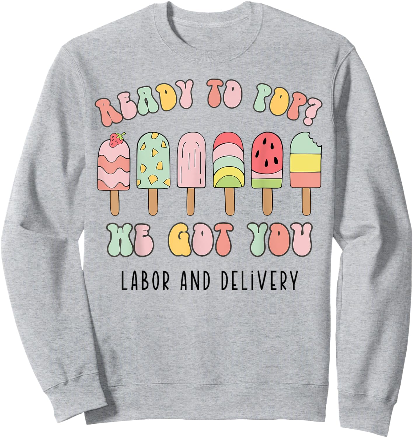 Ready To Pop We Got You Labor and Delivery Sweatshirt - Sweatshirt | Ash