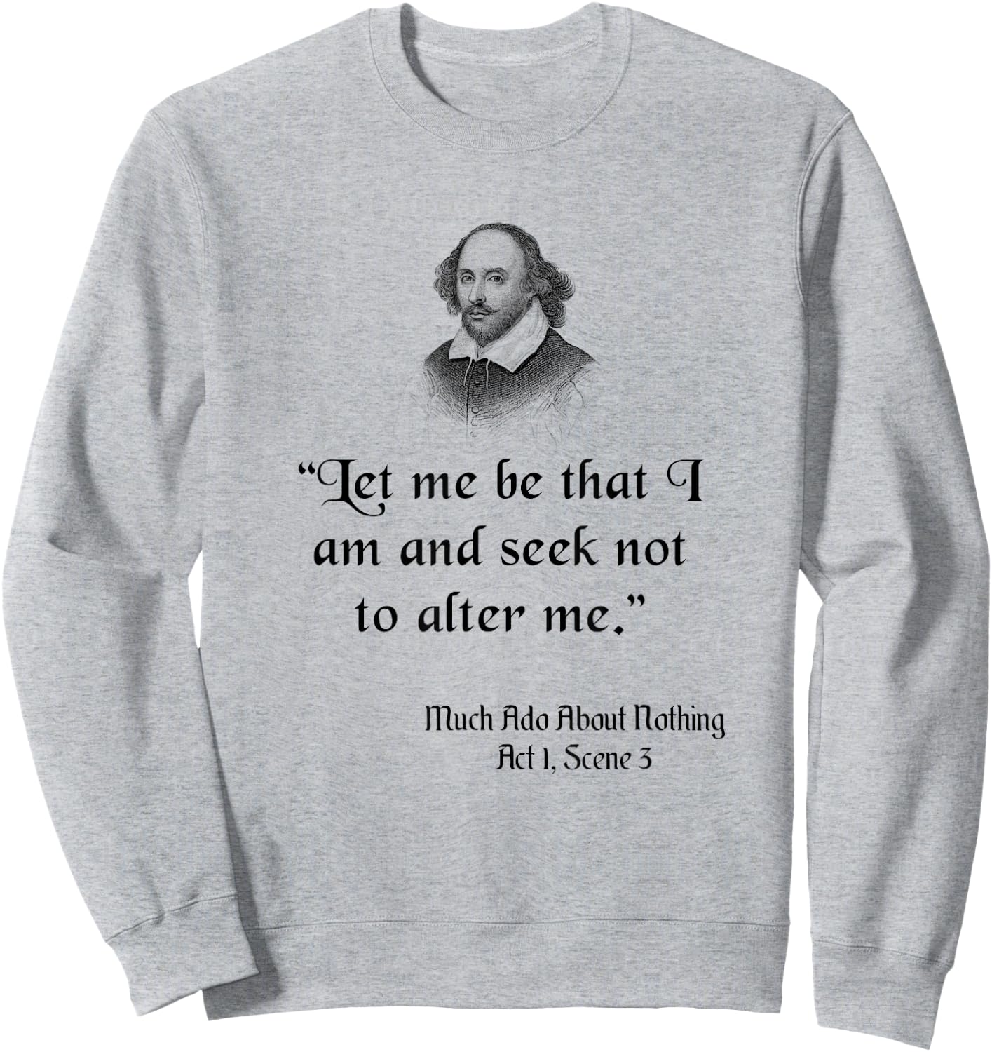 Shakespeare Quote, Let Me Be As I Am, Much Ado About Nothing Sweatshirt - Sweatshirt | Ash