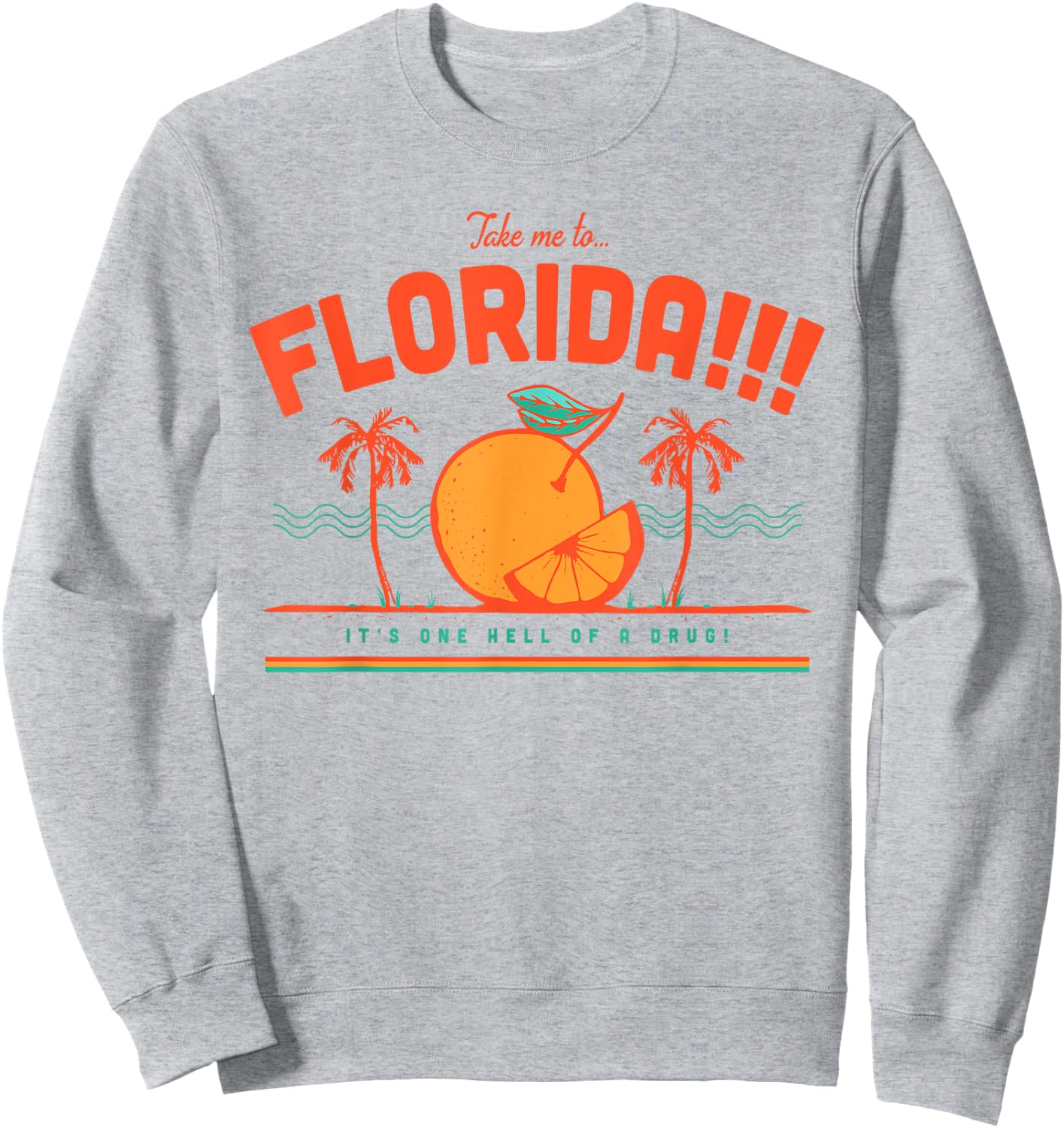 Take Me To Florida It's One Hell Of A Drug Sweatshirt - Sweatshirt | Ash