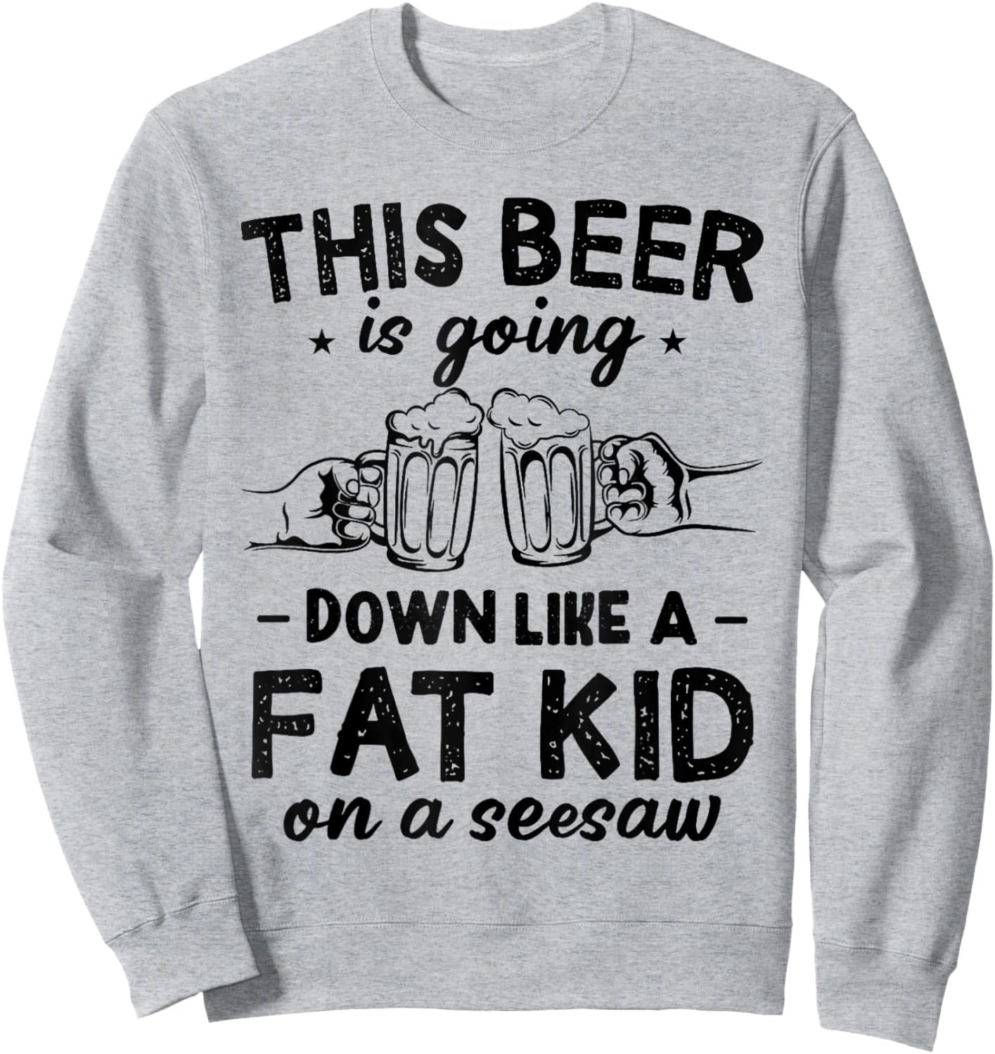 This Beer Is Going Down Like A Fat Kid On A Seesaw Drinking Sweatshirt - Sweatshirt | Ash