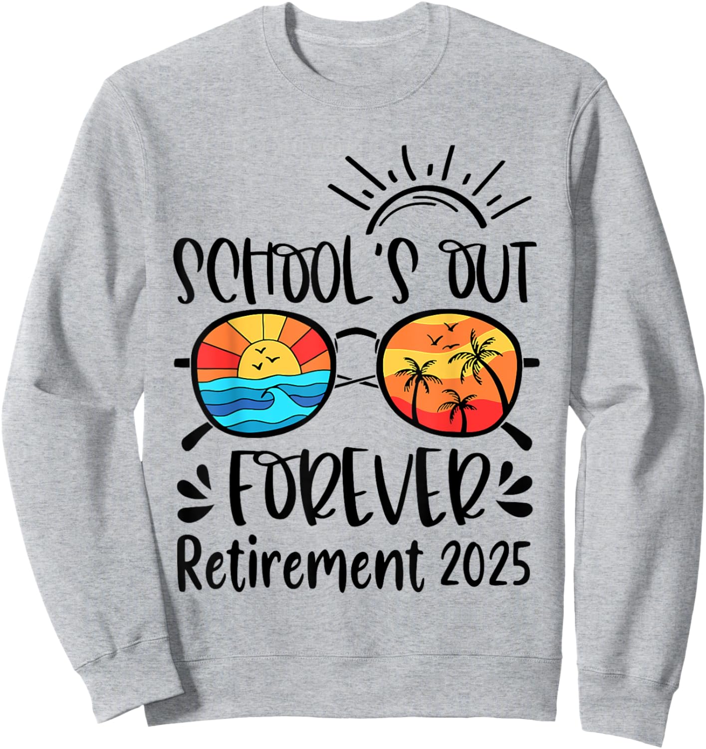 School's Out Forever Retired Teacher Retirement 2025 Sweatshirt - Sweatshirt | Ash
