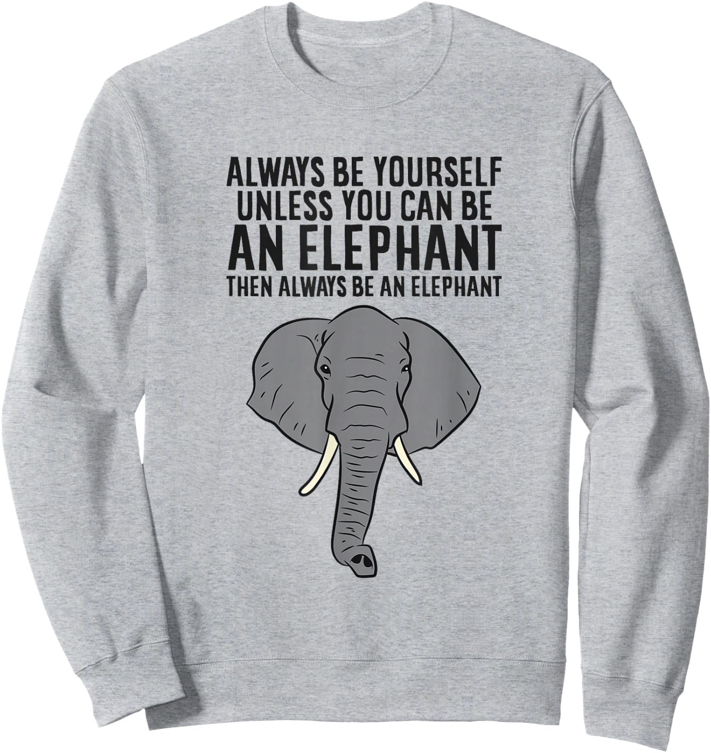 Always Be Yourself Unless You Can Be An Elephant Sweatshirt - Sweatshirt | Ash