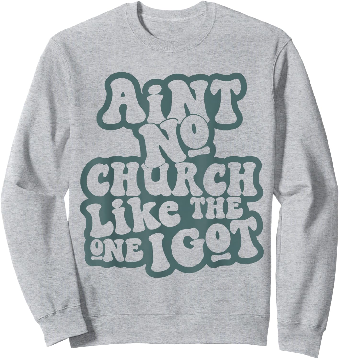 Aint No Church Like Funny The One I Got Saying Men Women Sweatshirt - Sweatshirt | Ash