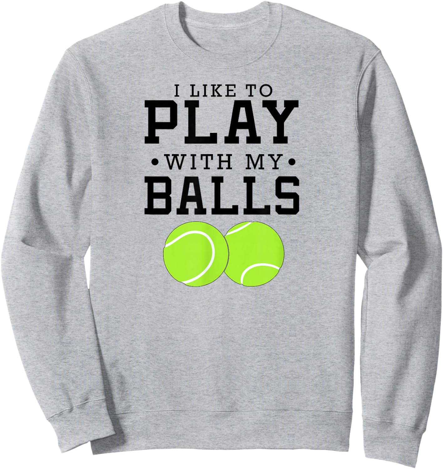 I Like To Play With My Balls Funny Tennis Sweatshirt - Sweatshirt | Ash