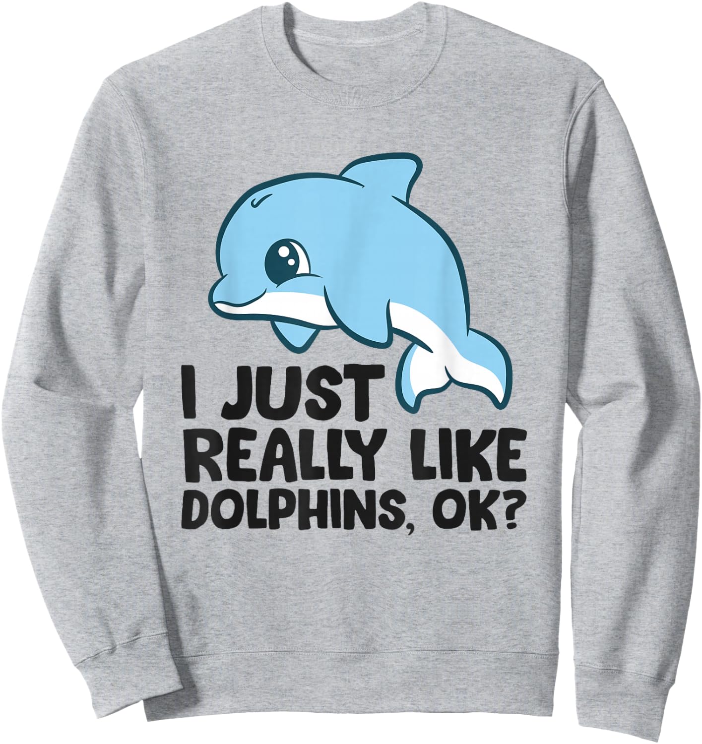 I Just Really Like Dolphins Ok? Funny Dolphin Sweatshirt - Sweatshirt | Ash