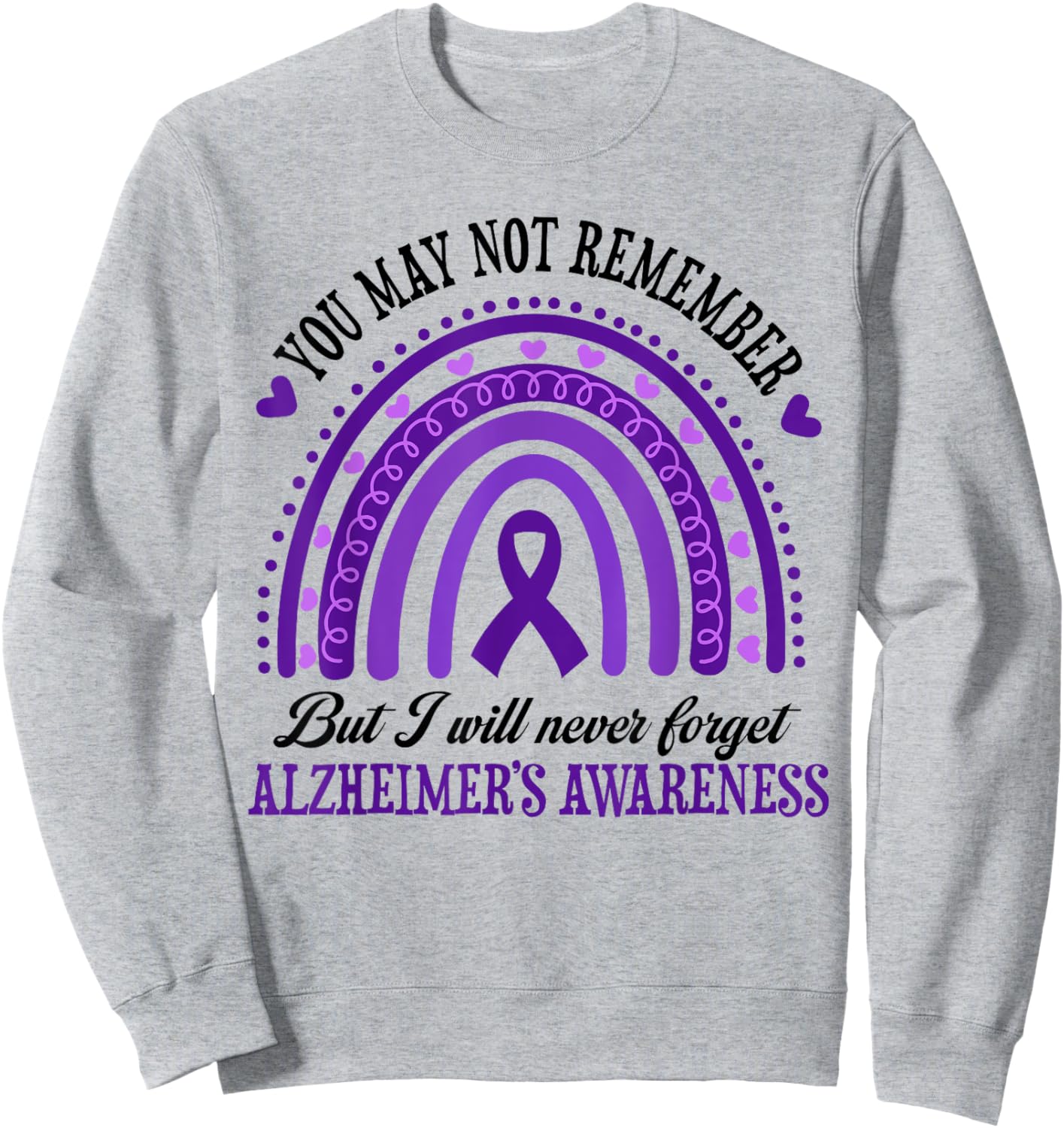 You May Not Remember But I Will Never Forget Alzheimer Sweatshirt - Sweatshirt | Ash