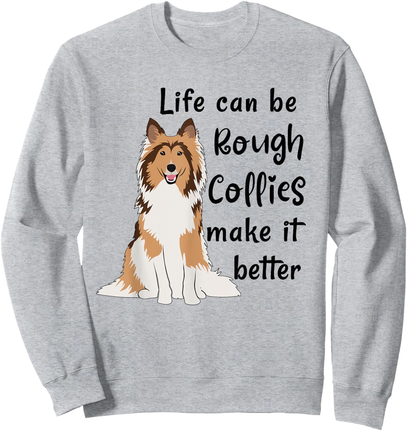 Life Can Be Rough Collies Make It Better Cute Rough Collie Sweatshirt - Sweatshirt | Ash