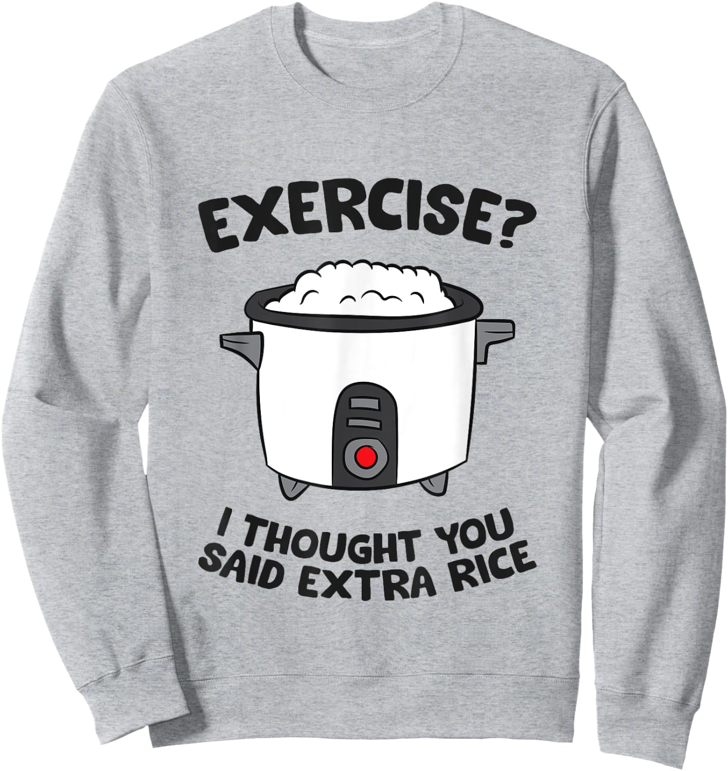 Funny Gym Exercise I Thought You Said Extra Rice Sweatshirt - Sweatshirt | Ash
