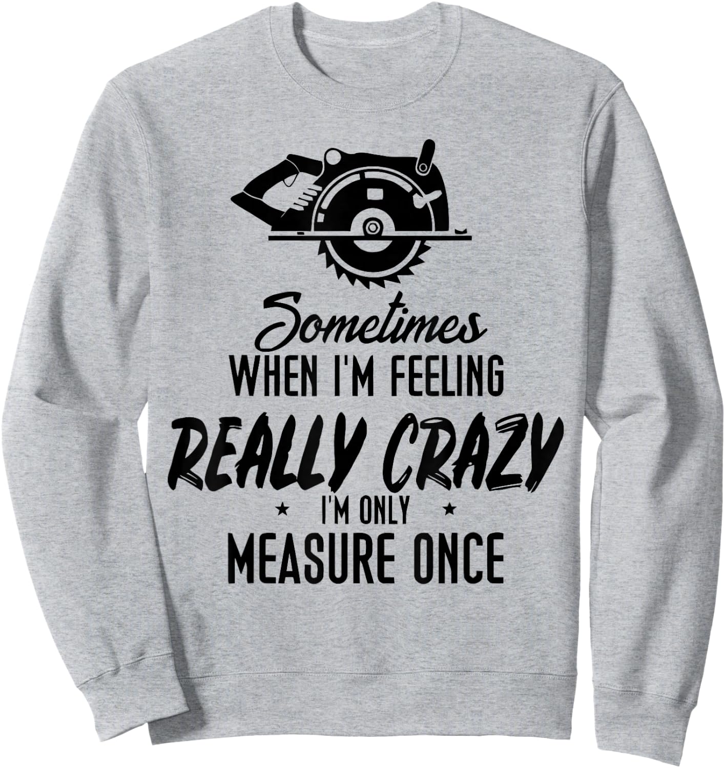 Sometimes When I'M Feeling Really Crazy I Only Measure Once Sweatshirt - Sweatshirt | Ash