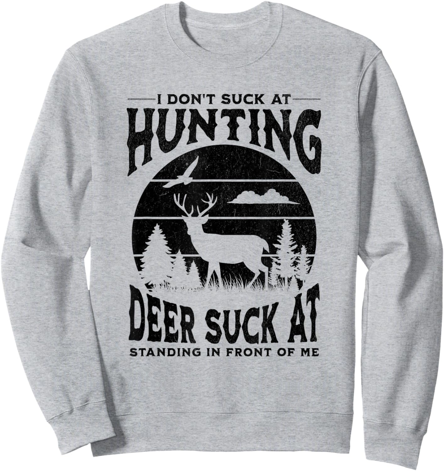 I Don't Suck At Hunting Deer Suck At Standing In Front Of Me Sweatshirt - Sweatshirt | Ash