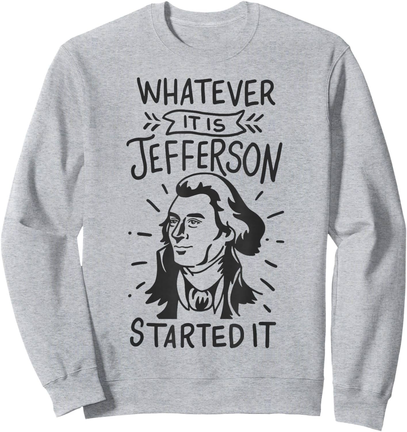 History Whatever It Is Jefferson Started It Sweatshirt - Sweatshirt | Ash