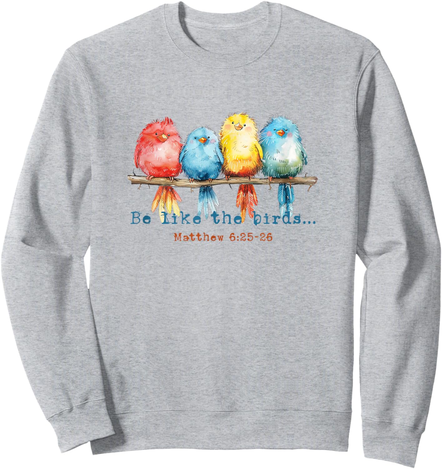 Be Like The Birds Matthew 6:25 Birds Nature Christian Bible Sweatshirt - Sweatshirt | Ash