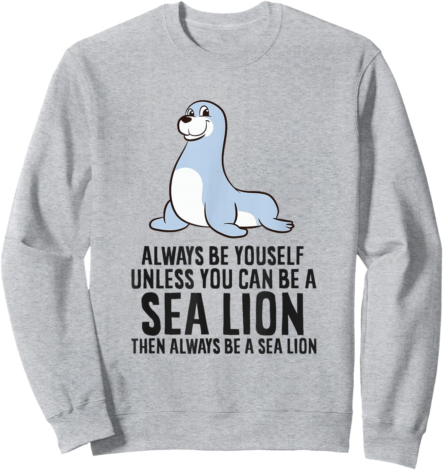 Always Be Yourself Unless You Can Be A Sea Lion Cute Seal Sweatshirt - Sweatshirt | Ash