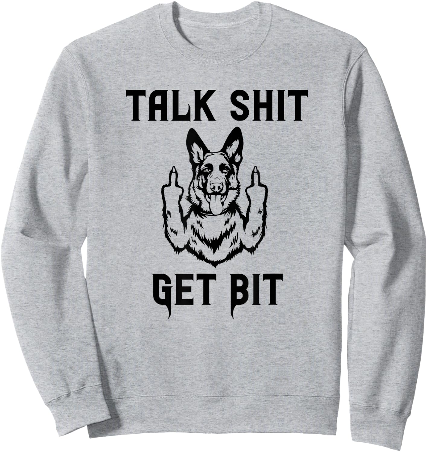K9 Talk Shit Get Bit German Shepherd Middle Finger Police Sweatshirt - Sweatshirt | Ash