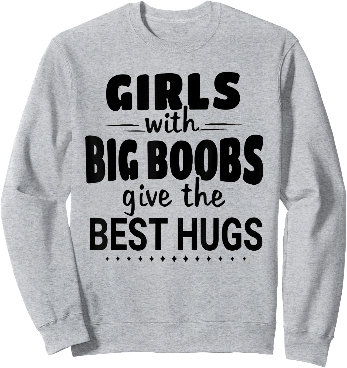 Girls With Big Boobs Give The Best hugs Sweatshirt - Sweatshirt | Ash