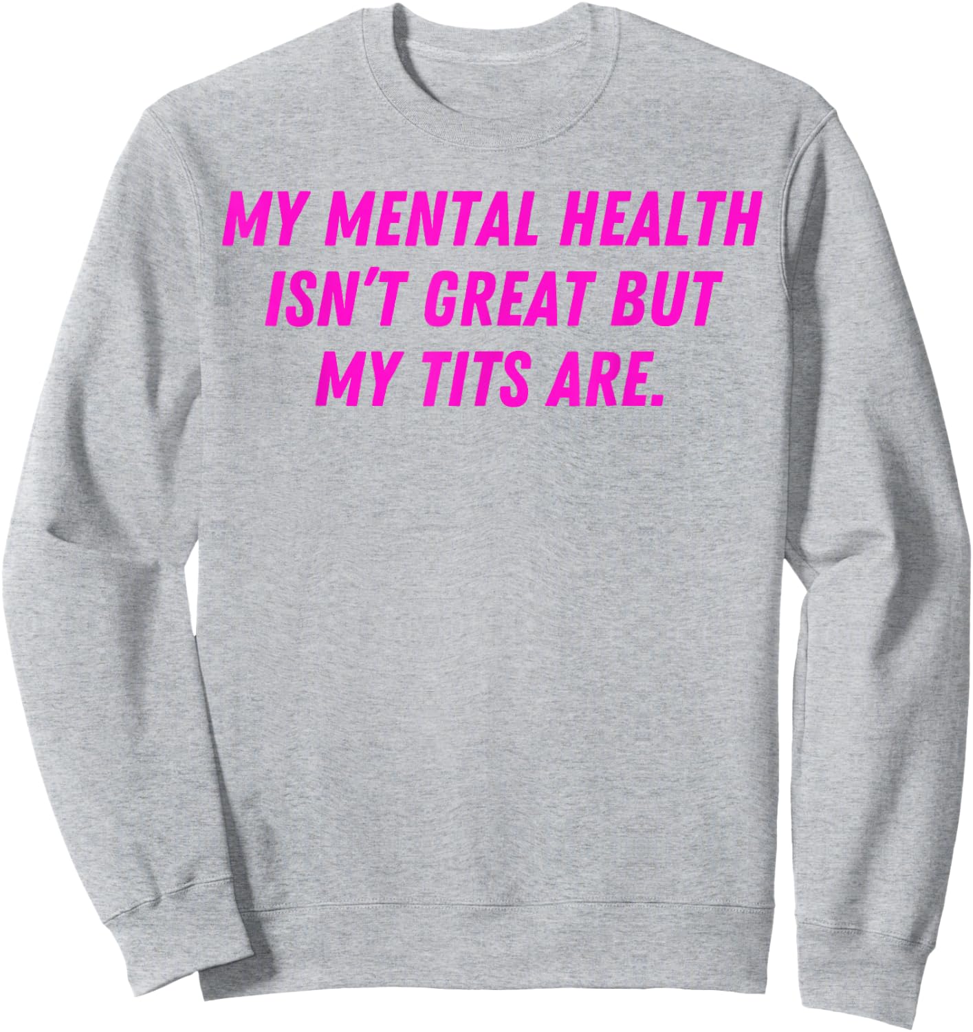My Mental Health Isn't Great But My Tits Are Great Sweatshirt - Sweatshirt | Ash
