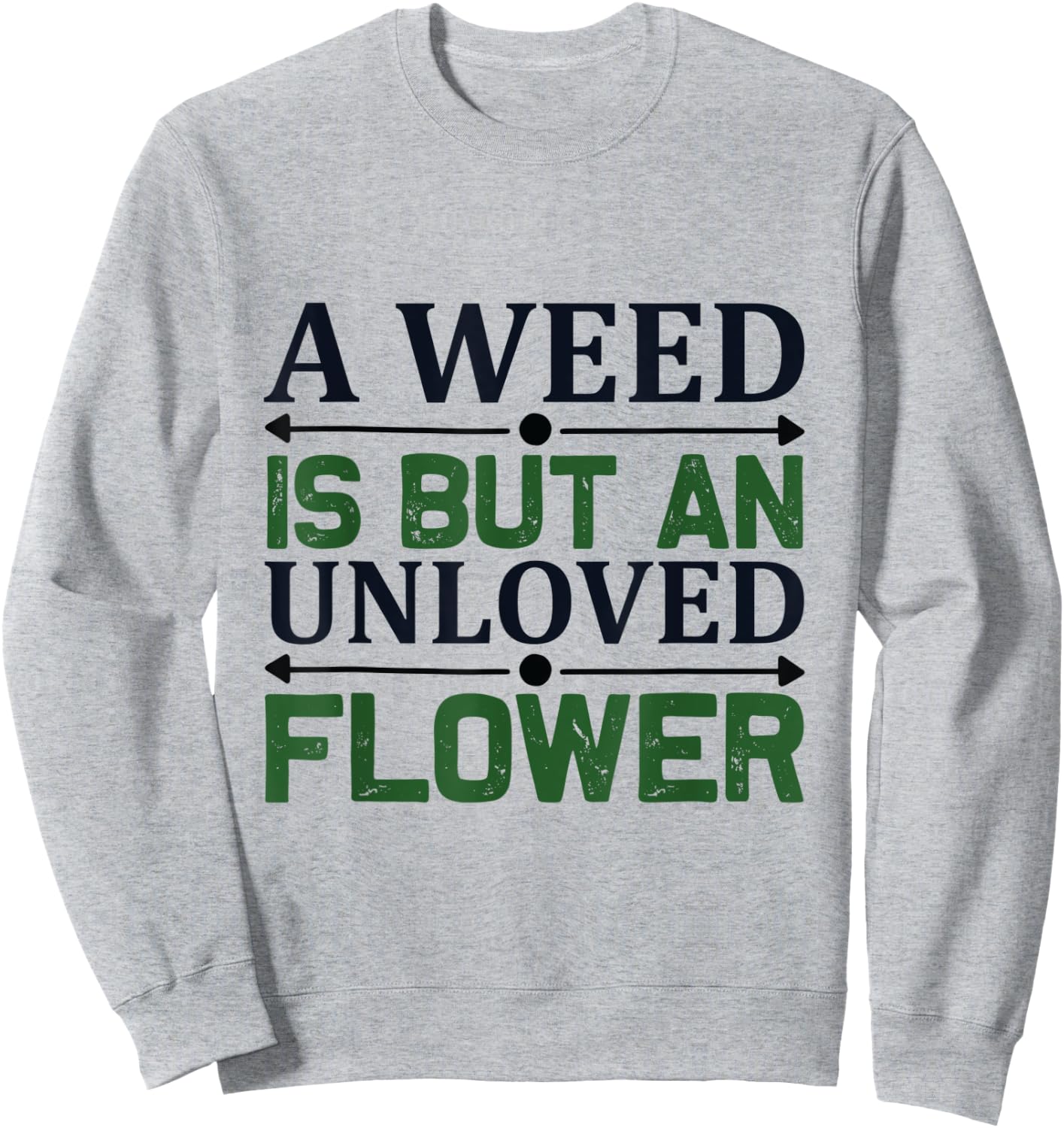 A weed is but an unloved flower - Garden and Gardening Sweatshirt - Sweatshirt | Ash