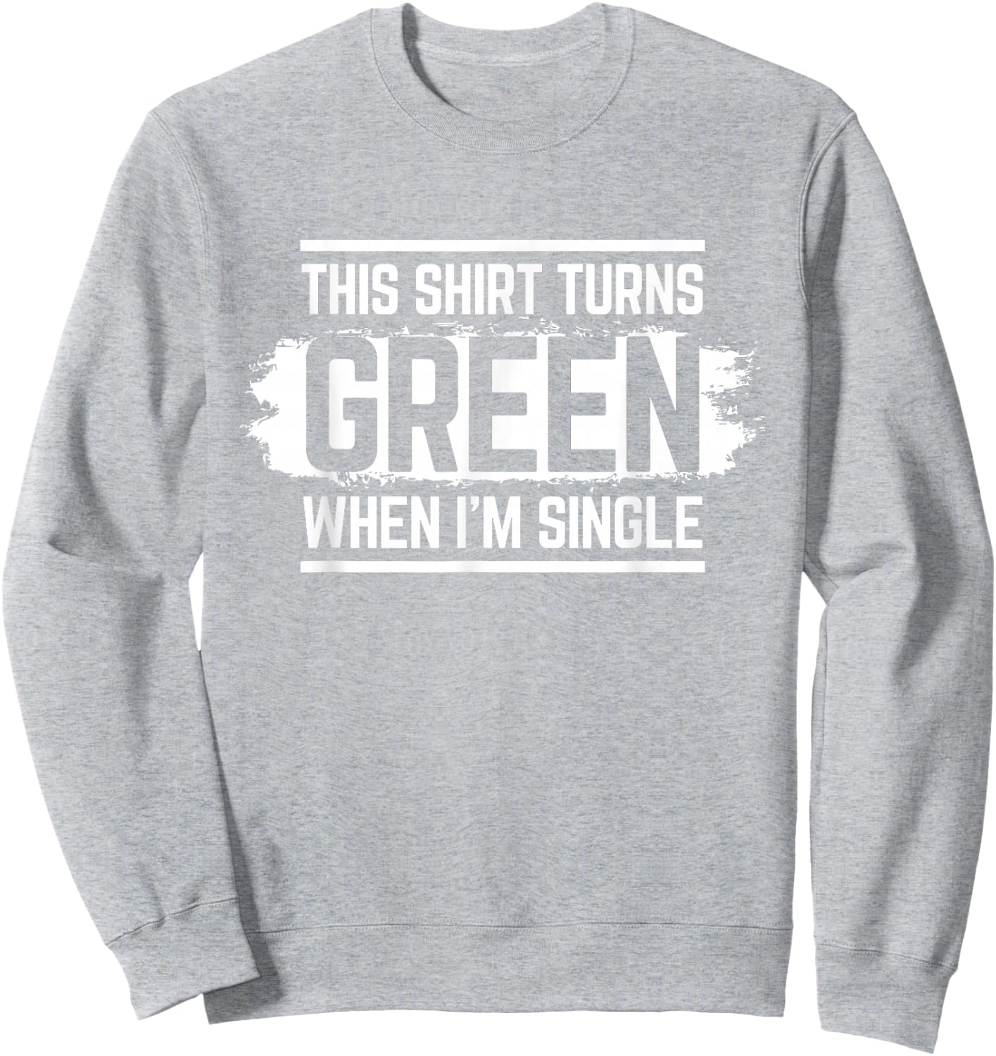 This Shirt Turns Green When I'm Single Sweatshirt - Sweatshirt | Ash