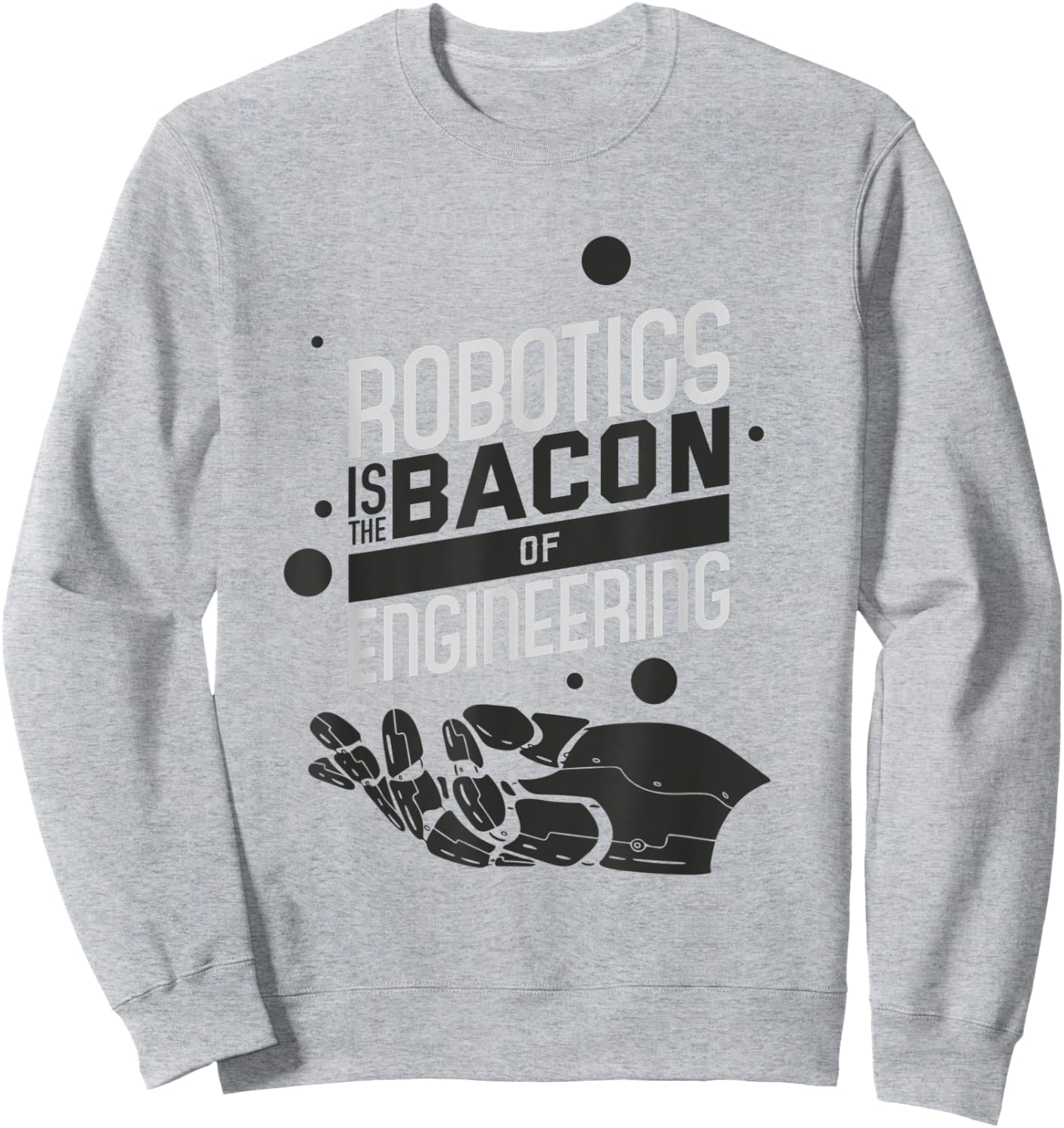 ROBOTICS IS THE BACON OF ENGINEERING Funny Robotics Sweatshirt - Sweatshirt | Ash