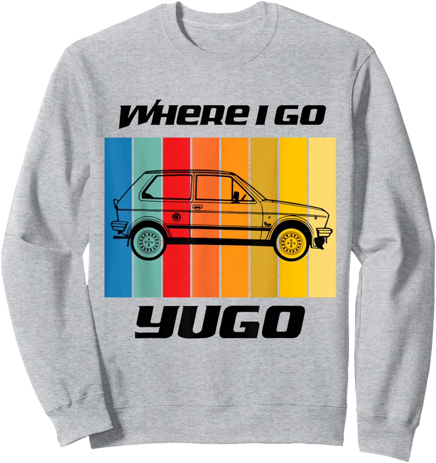 Retro Where I Go Yugo Car Design - Black Text Sweatshirt - Sweatshirt | Ash