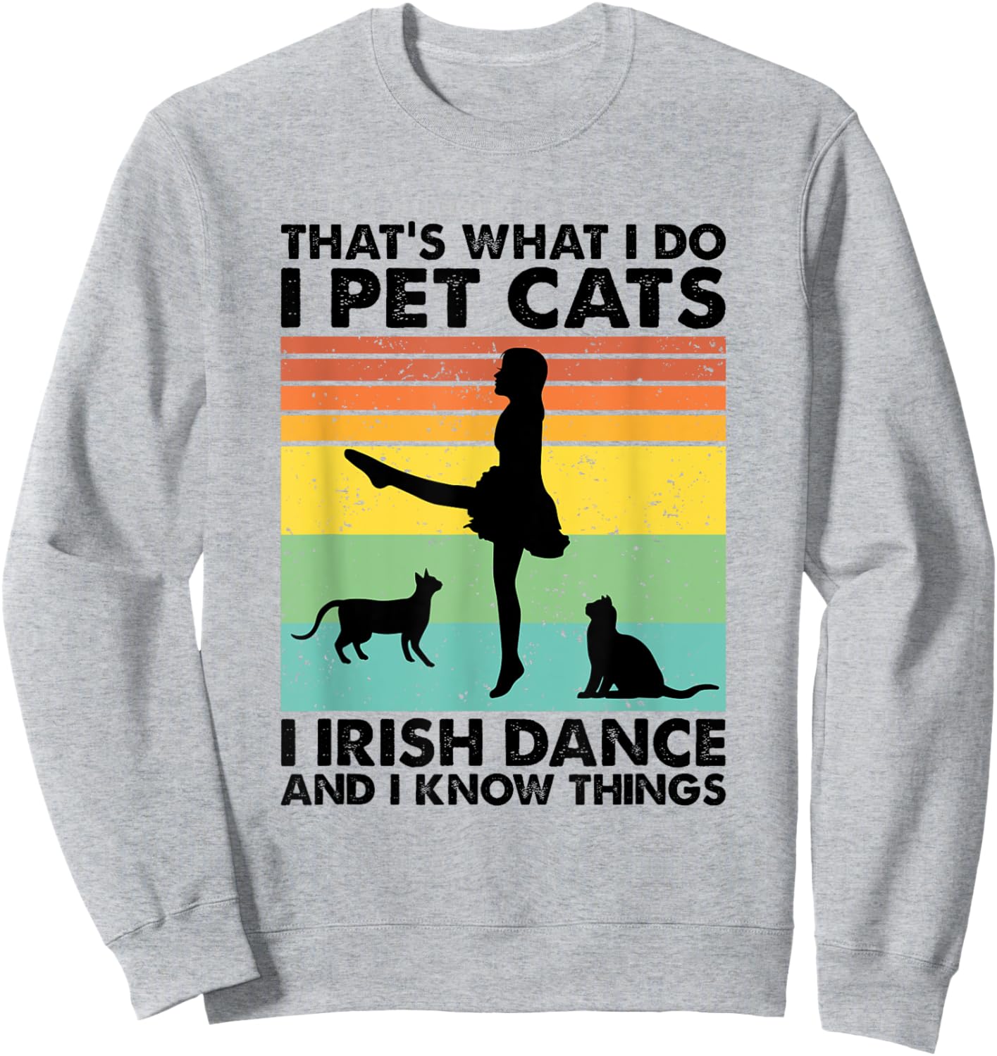 I Pet Cats I Irish Dance And I Know Things, Irish Dancer Sweatshirt - Sweatshirt | Ash